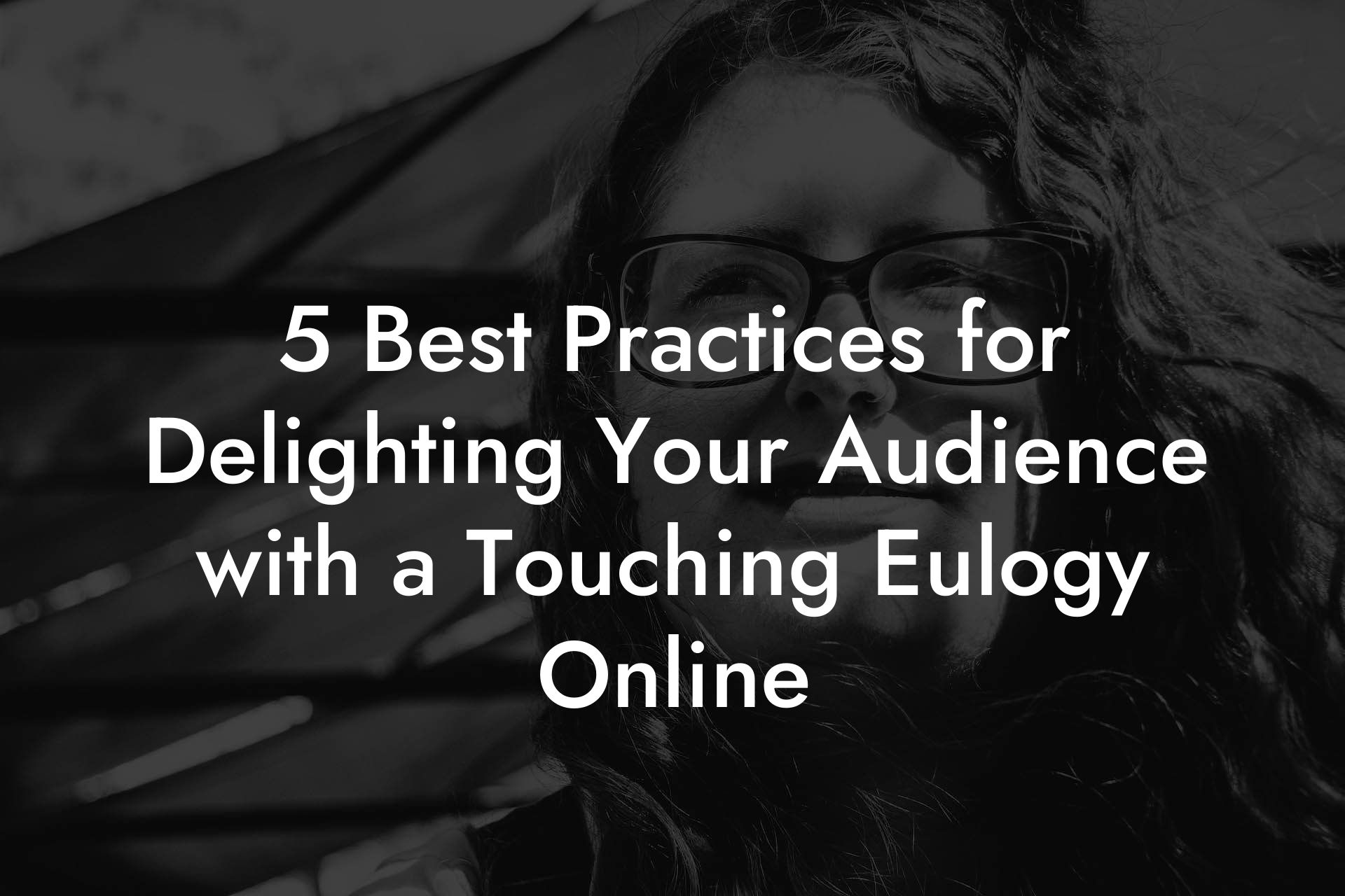 5 Best Practices for Delighting Your Audience with a Touching Eulogy Online