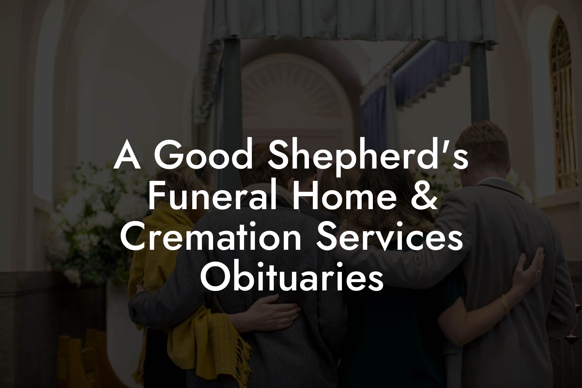 A Good Shepherd's Funeral Home & Cremation Services Obituaries - Eulogy ...