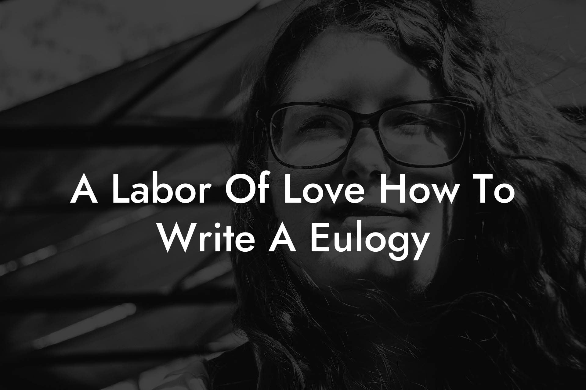 A Labor Of Love How To Write A Eulogy