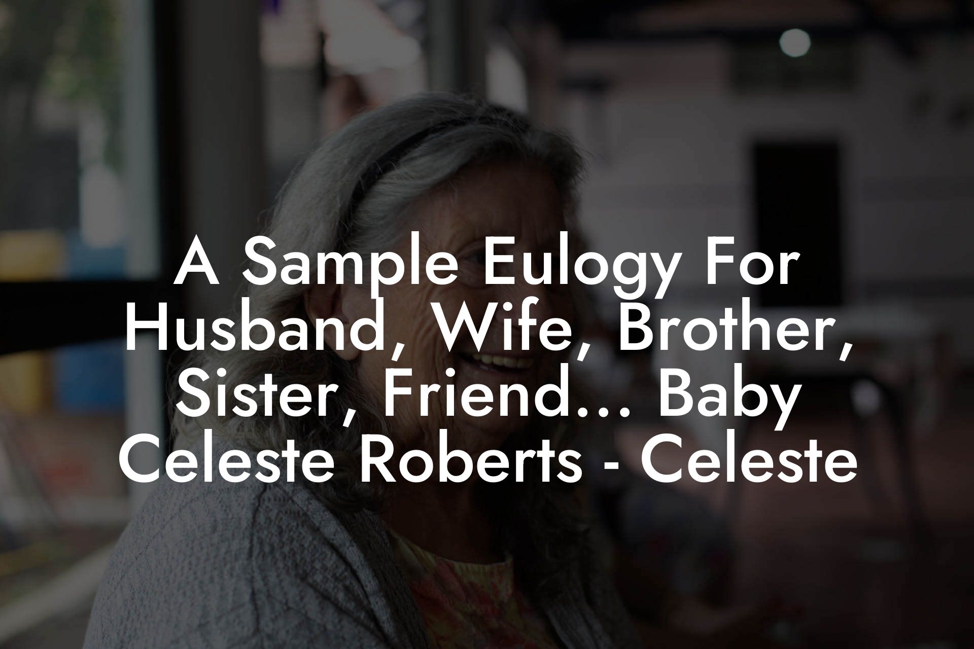 A Sample Eulogy For Husband, Wife, Brother, Sister, Friend... Baby  Celeste Roberts - Celeste