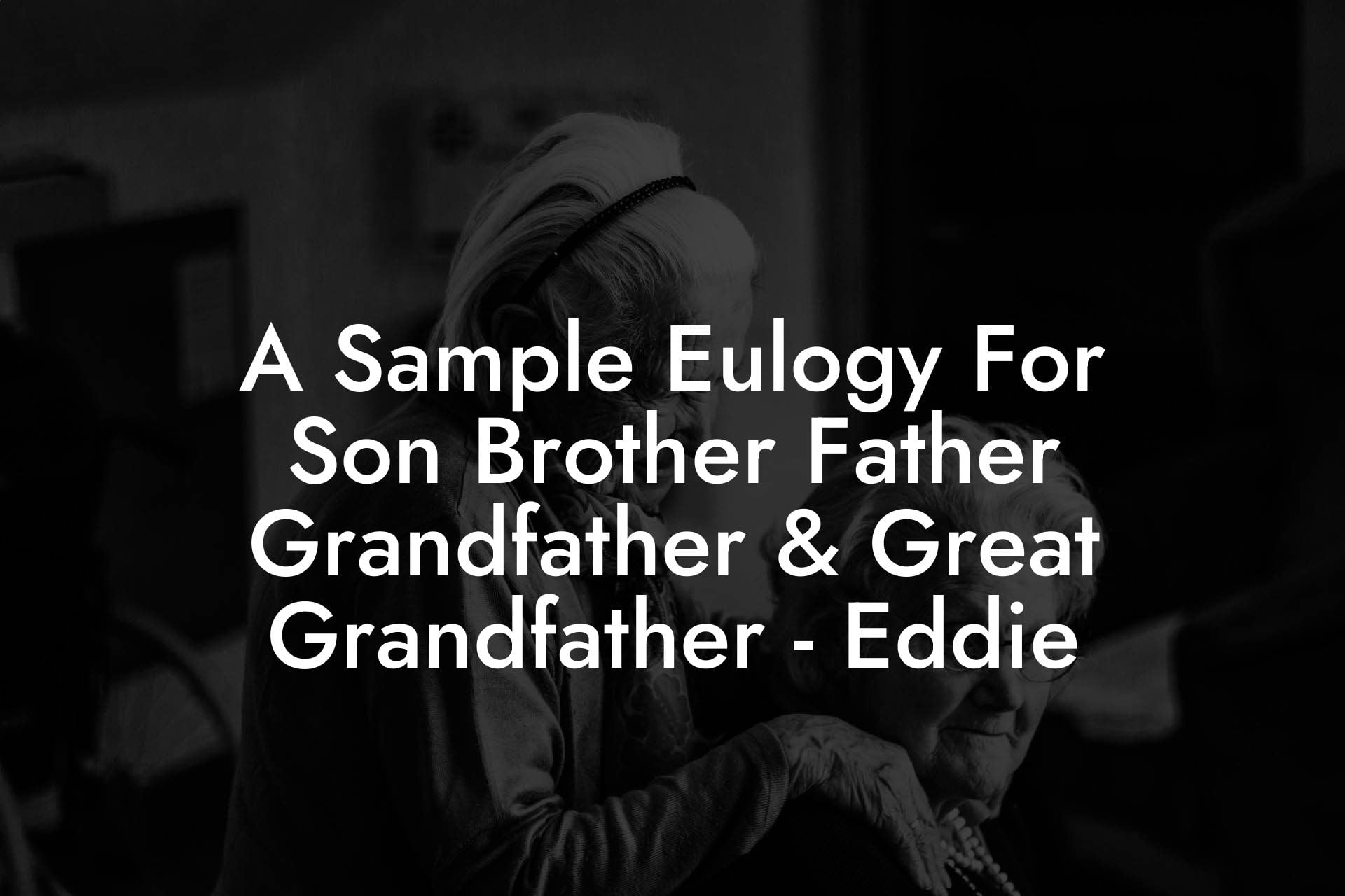 A Sample Eulogy For Son Brother Father Grandfather & Great Grandfather   Eddie