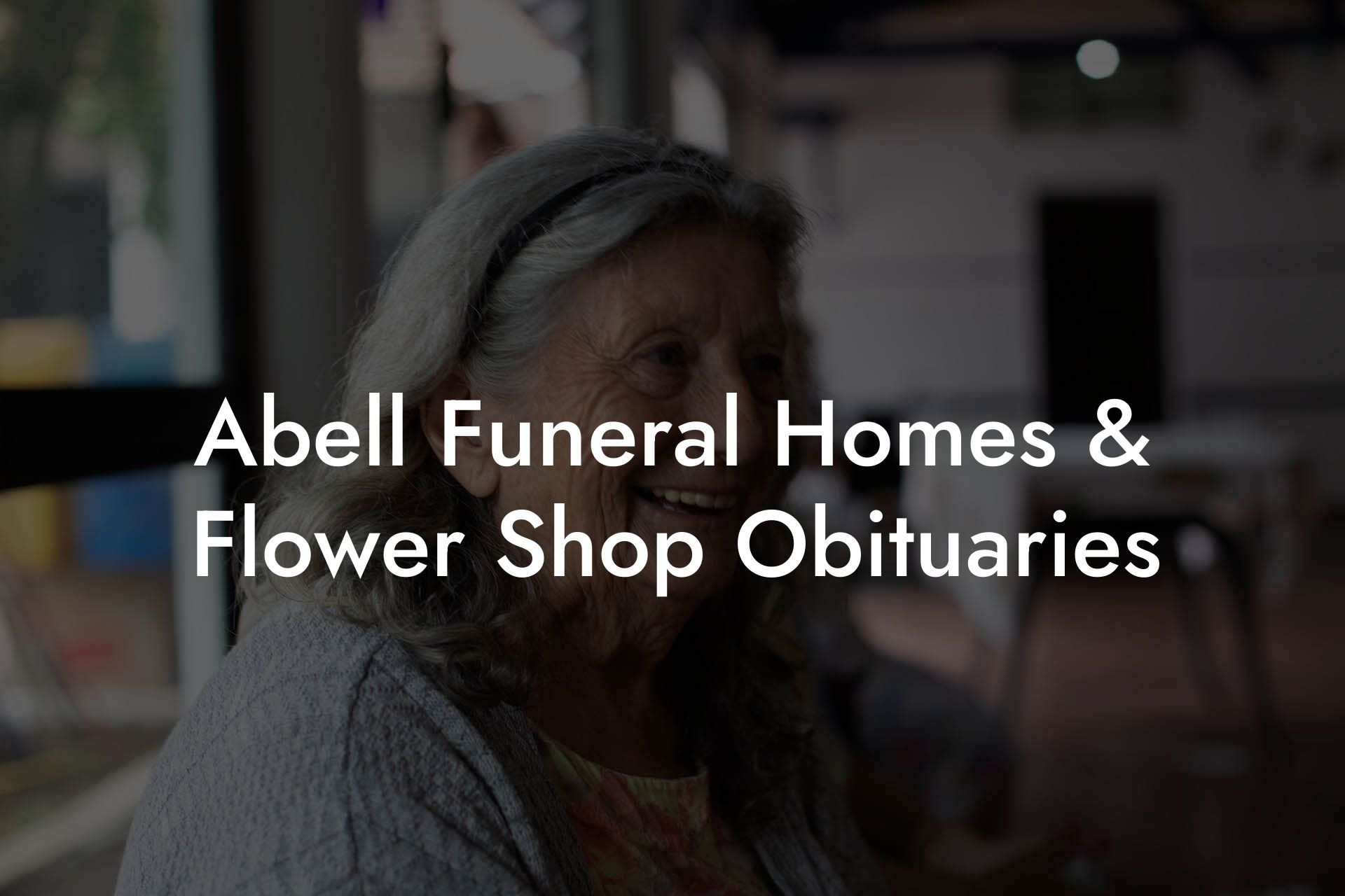 Abell Funeral Homes & Flower Shop Obituaries