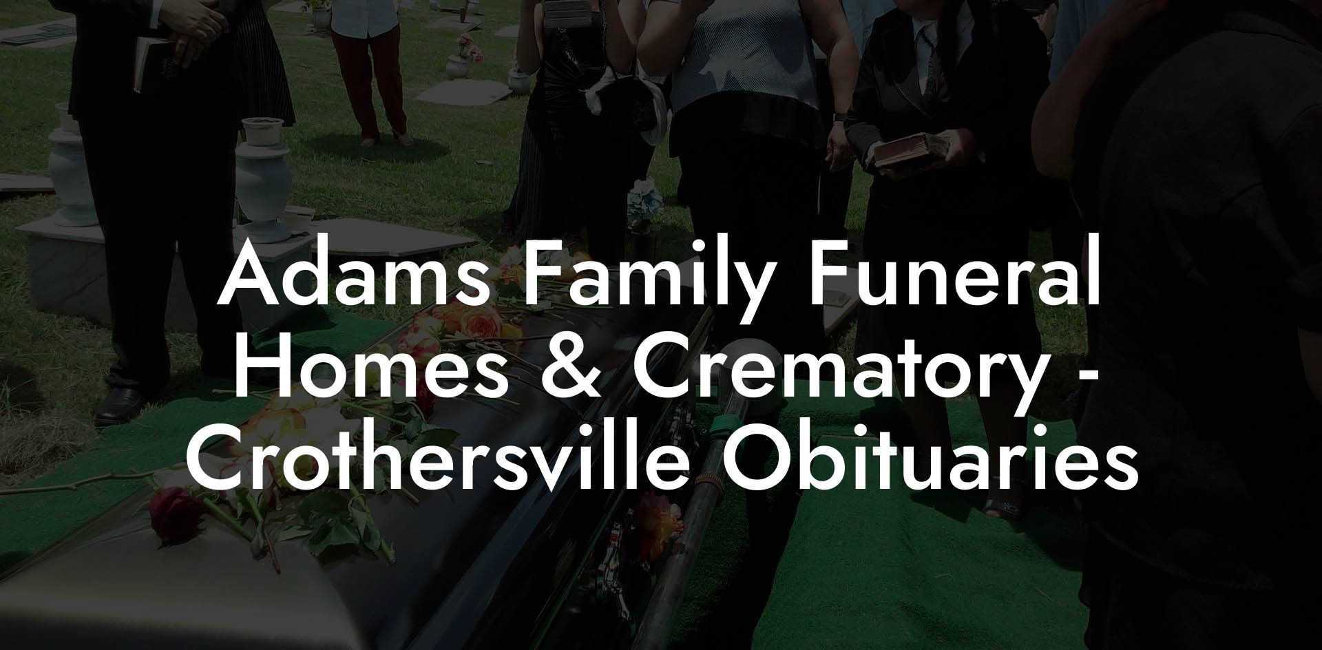 Adams Family Funeral Homes & Crematory - Crothersville Obituaries