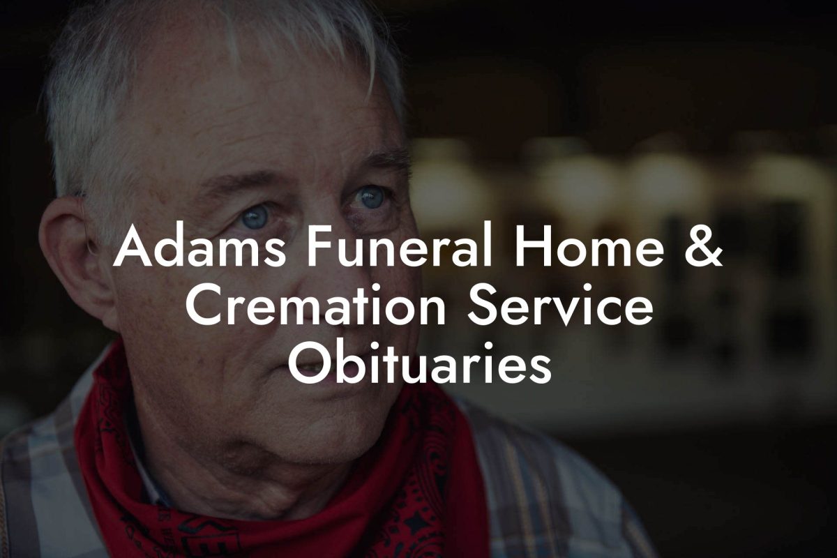 Adams Funeral Home & Cremation Service Obituaries - Eulogy Assistant