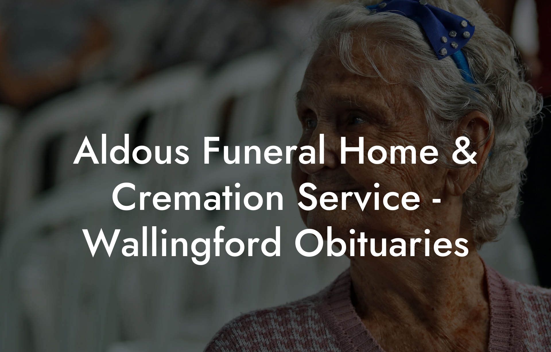 Aldous Funeral Home & Cremation Service - Wallingford Obituaries