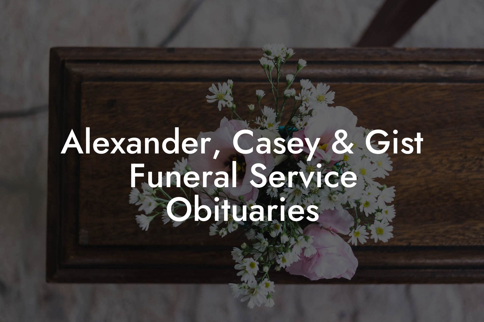 Alexander, Casey & Gist Funeral Service Obituaries