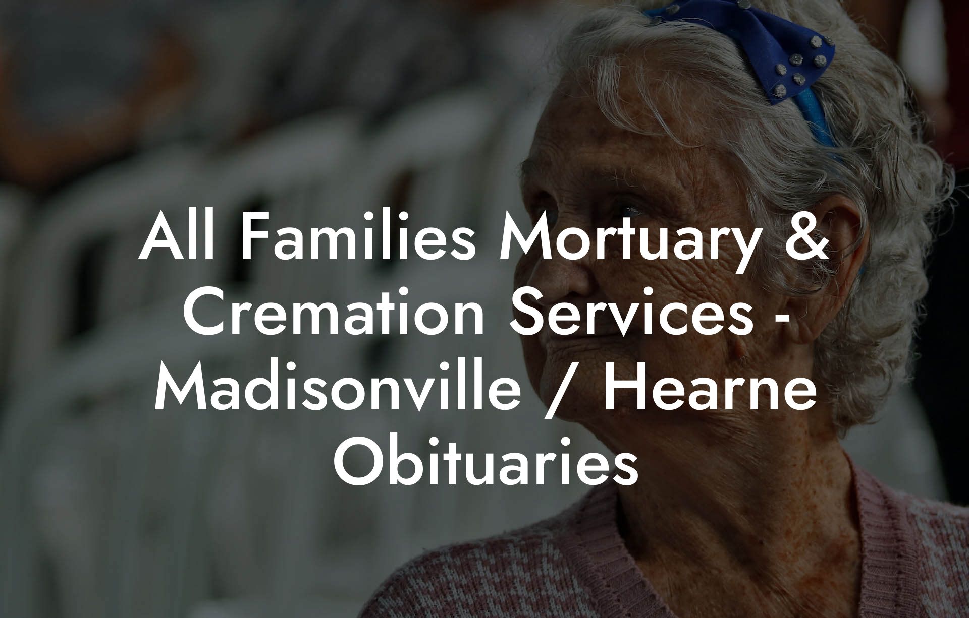 All Families Mortuary & Cremation Services - Madisonville / Hearne Obituaries