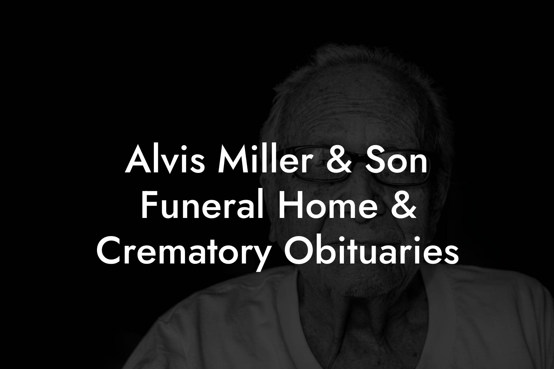 Alvis Miller & Son Funeral Home & Crematory Obituaries