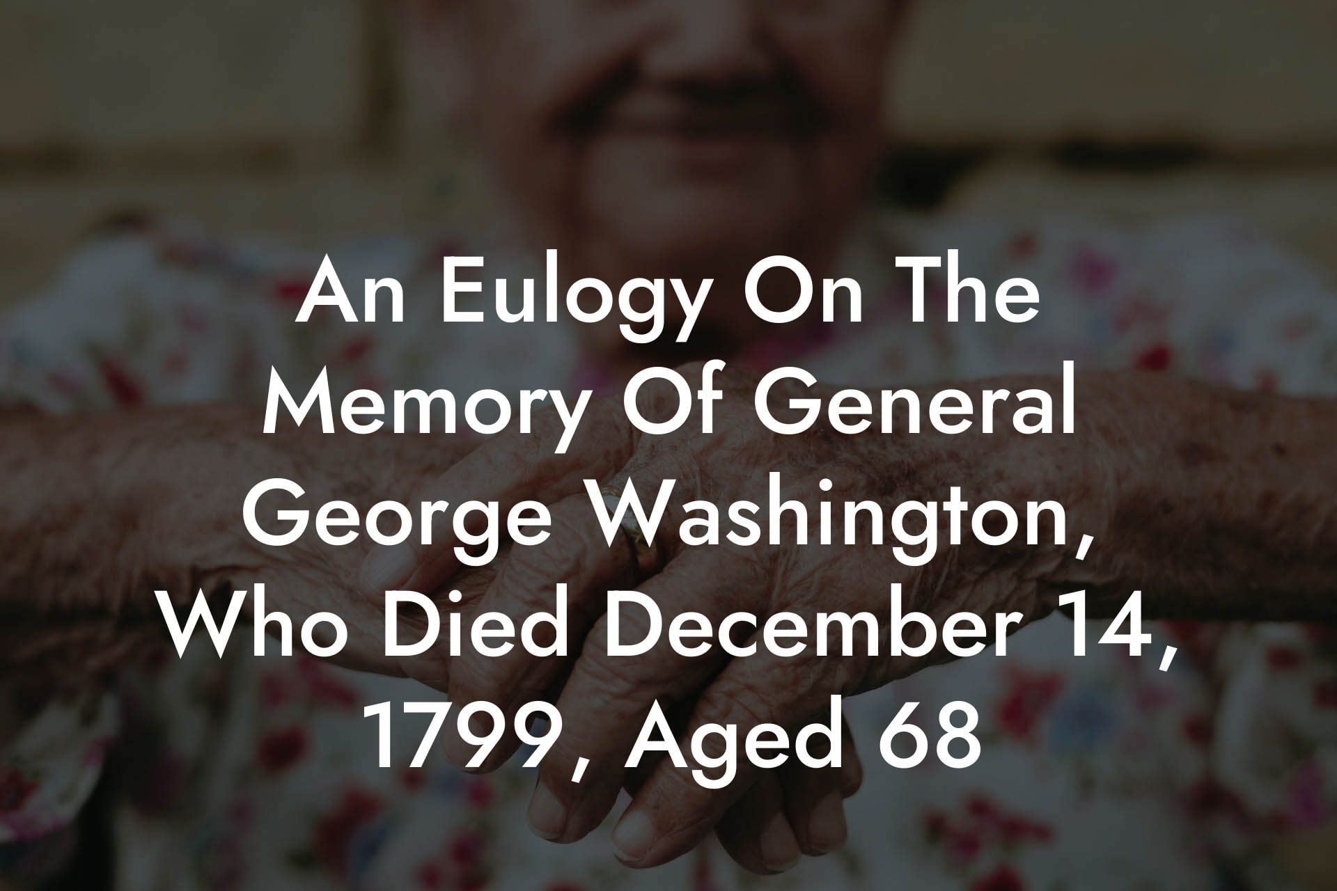 An Eulogy On The Memory Of General George Washington, Who Died December 14, 1799, Aged 68