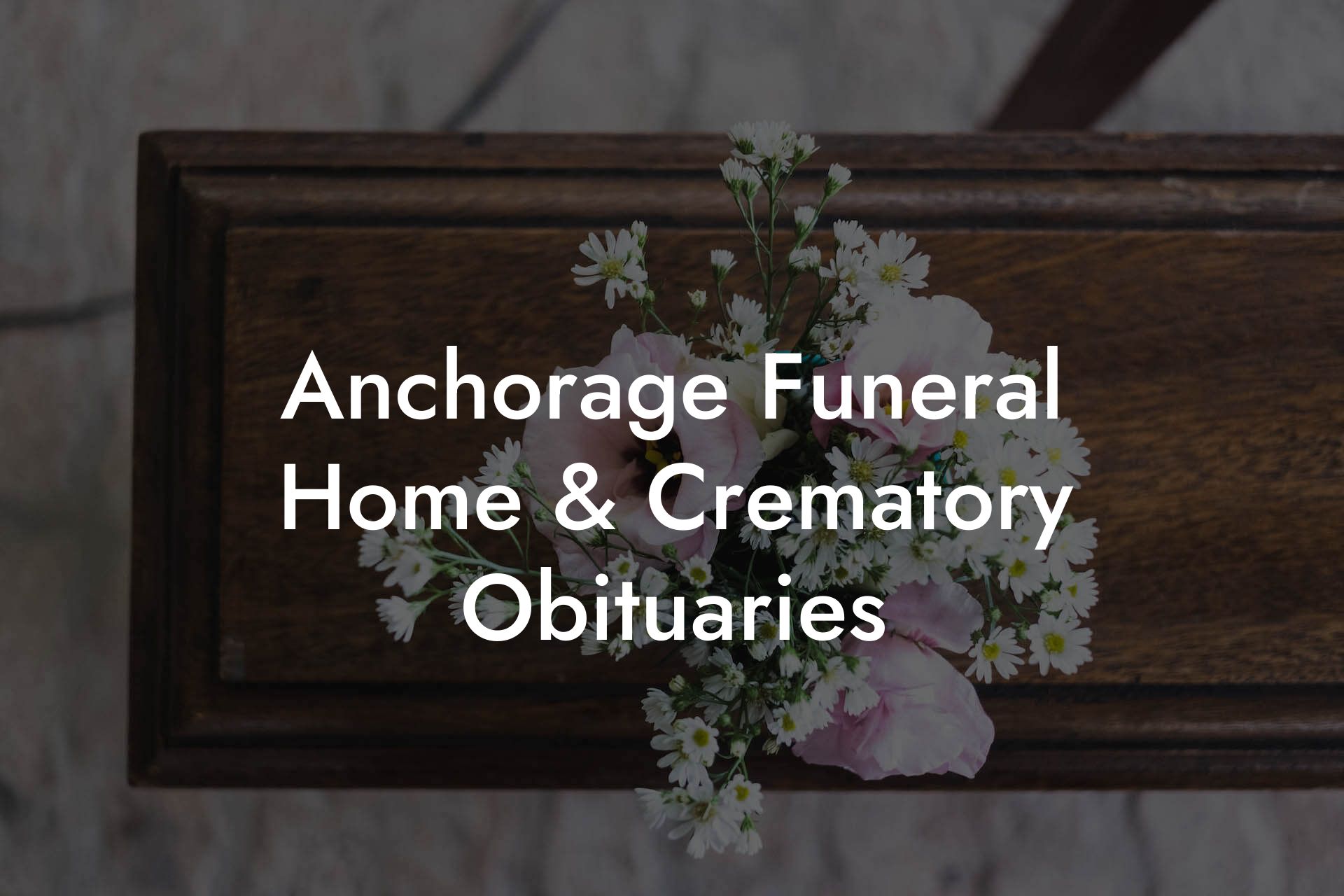 Anchorage Funeral Home & Crematory Obituaries - Eulogy Assistant