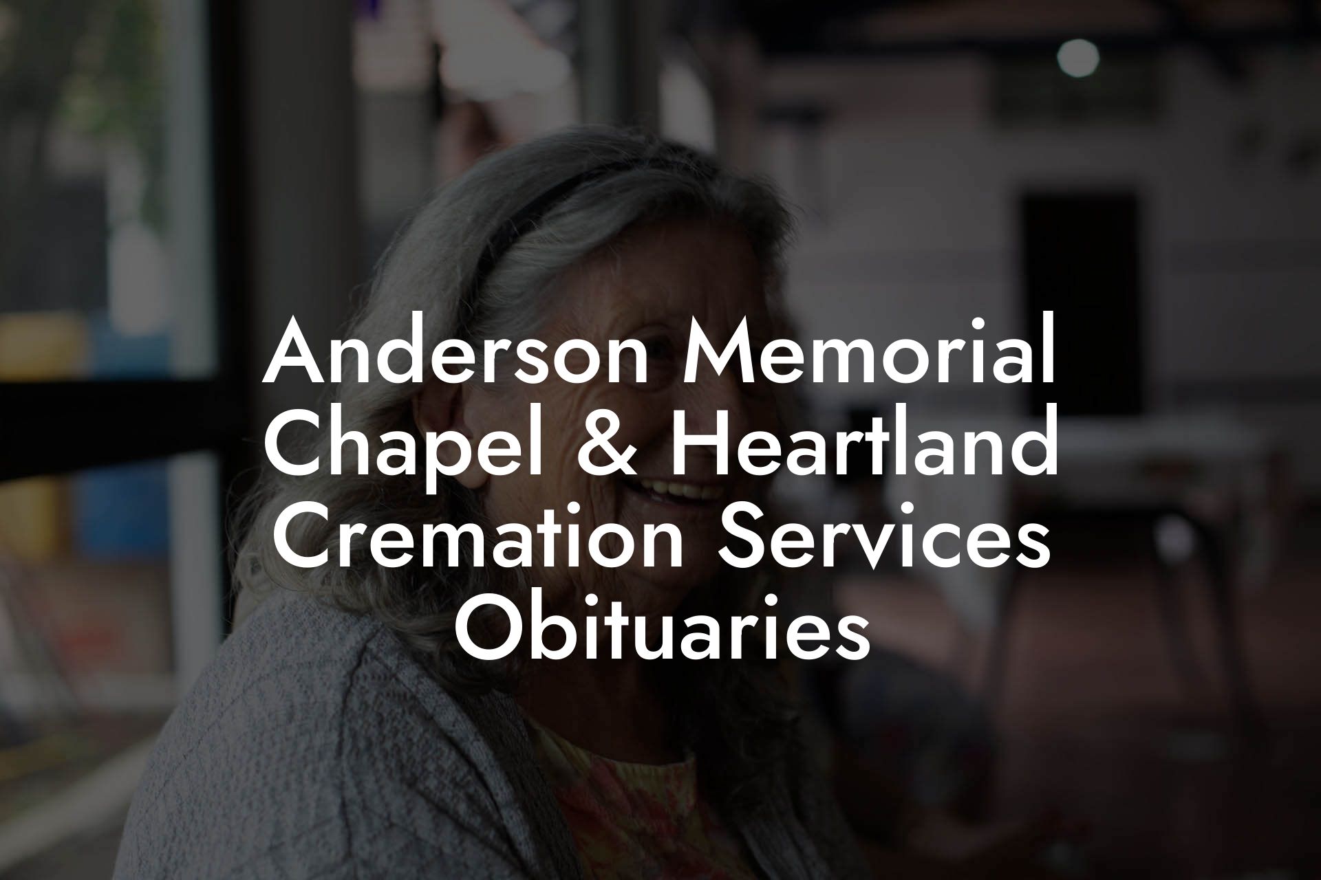 Anderson Memorial Chapel & Heartland Cremation Services Obituaries