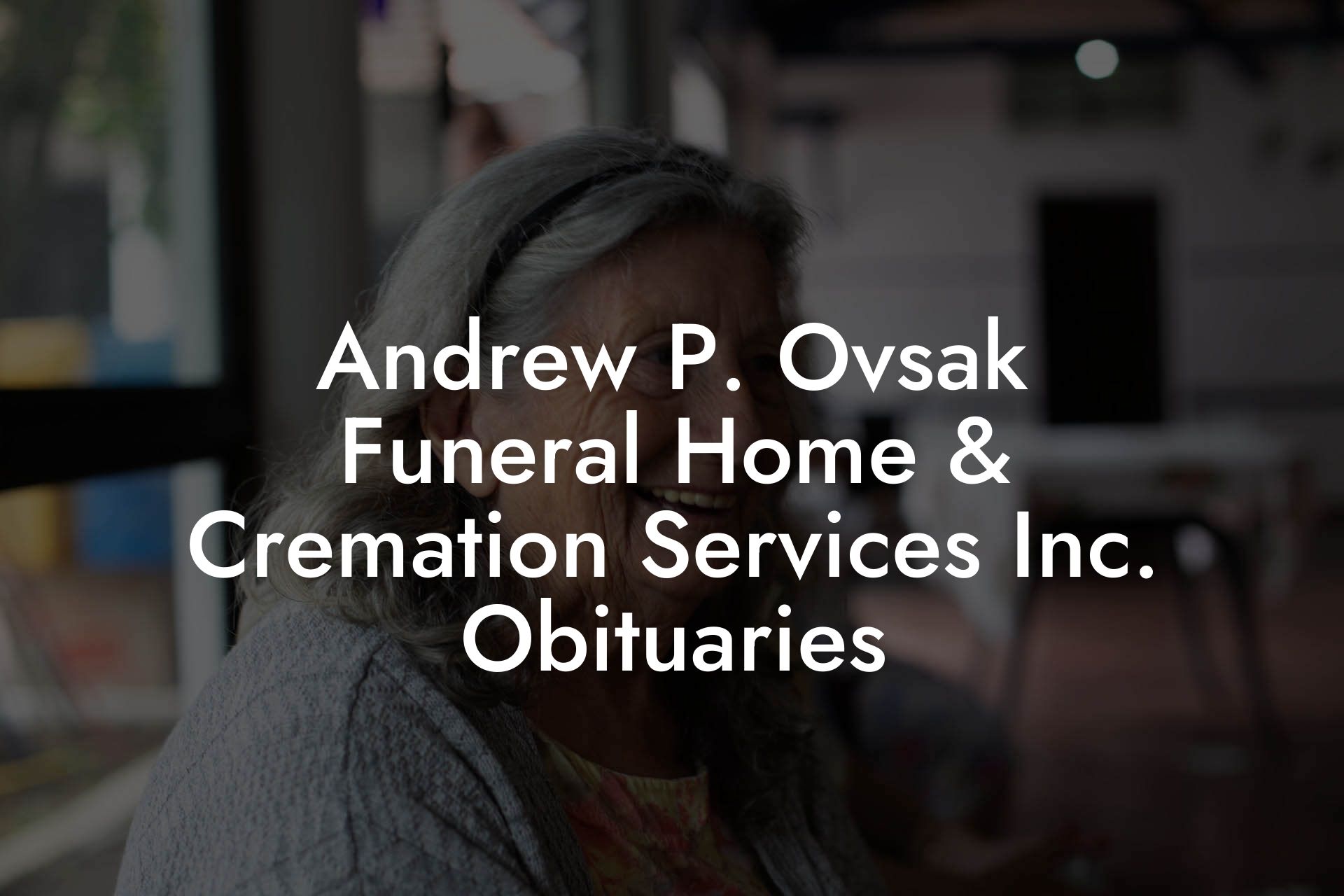 Andrew P. Ovsak Funeral Home & Cremation Services Inc. Obituaries