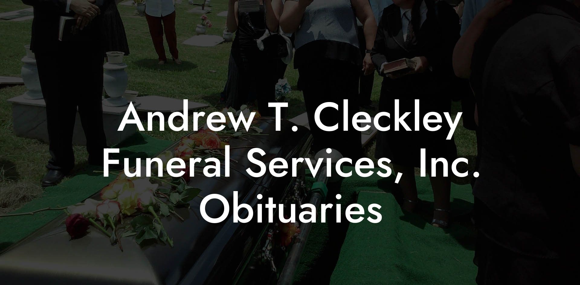 Andrew T. Cleckley Funeral Services, Inc. Obituaries