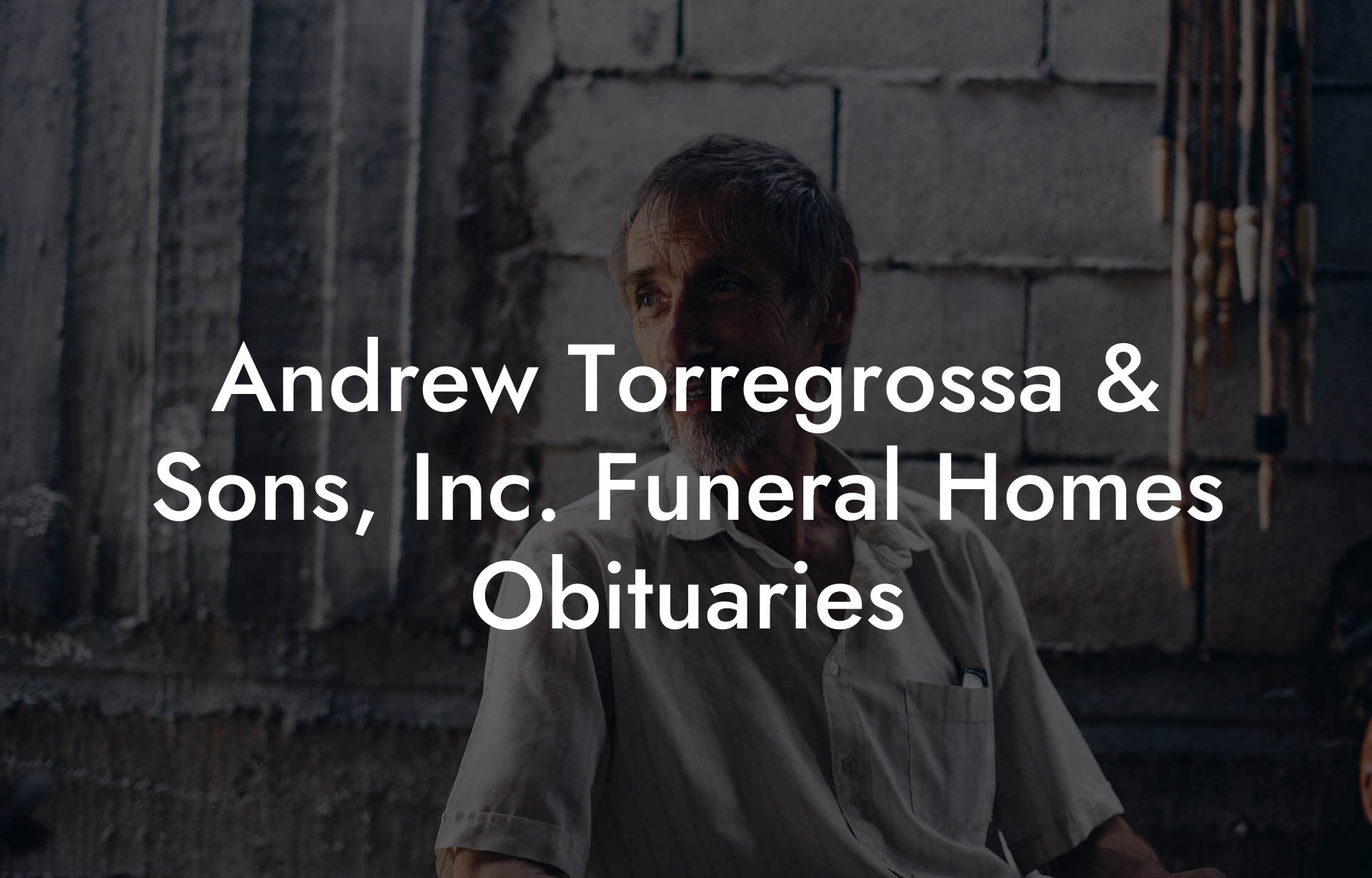 Andrew Torregrossa & Sons, Inc. Funeral Homes Obituaries