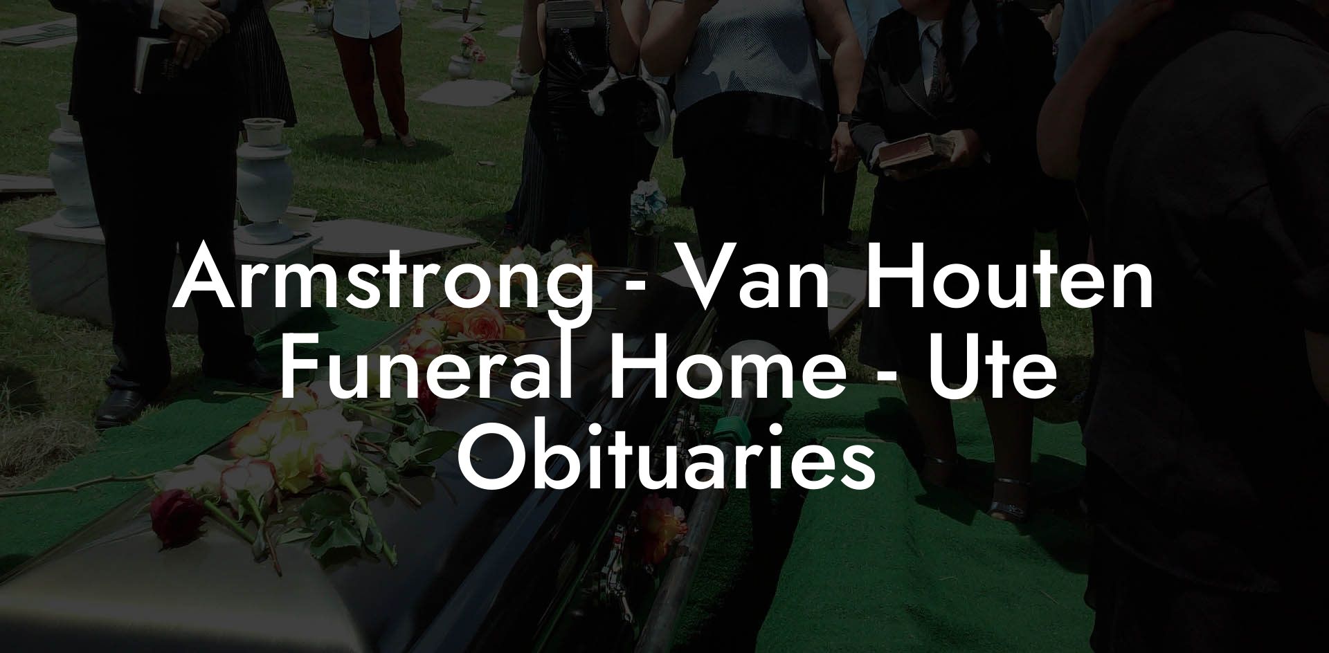Armstrong Van Houten Funeral Home Ute Obituaries Eulogy Assistant