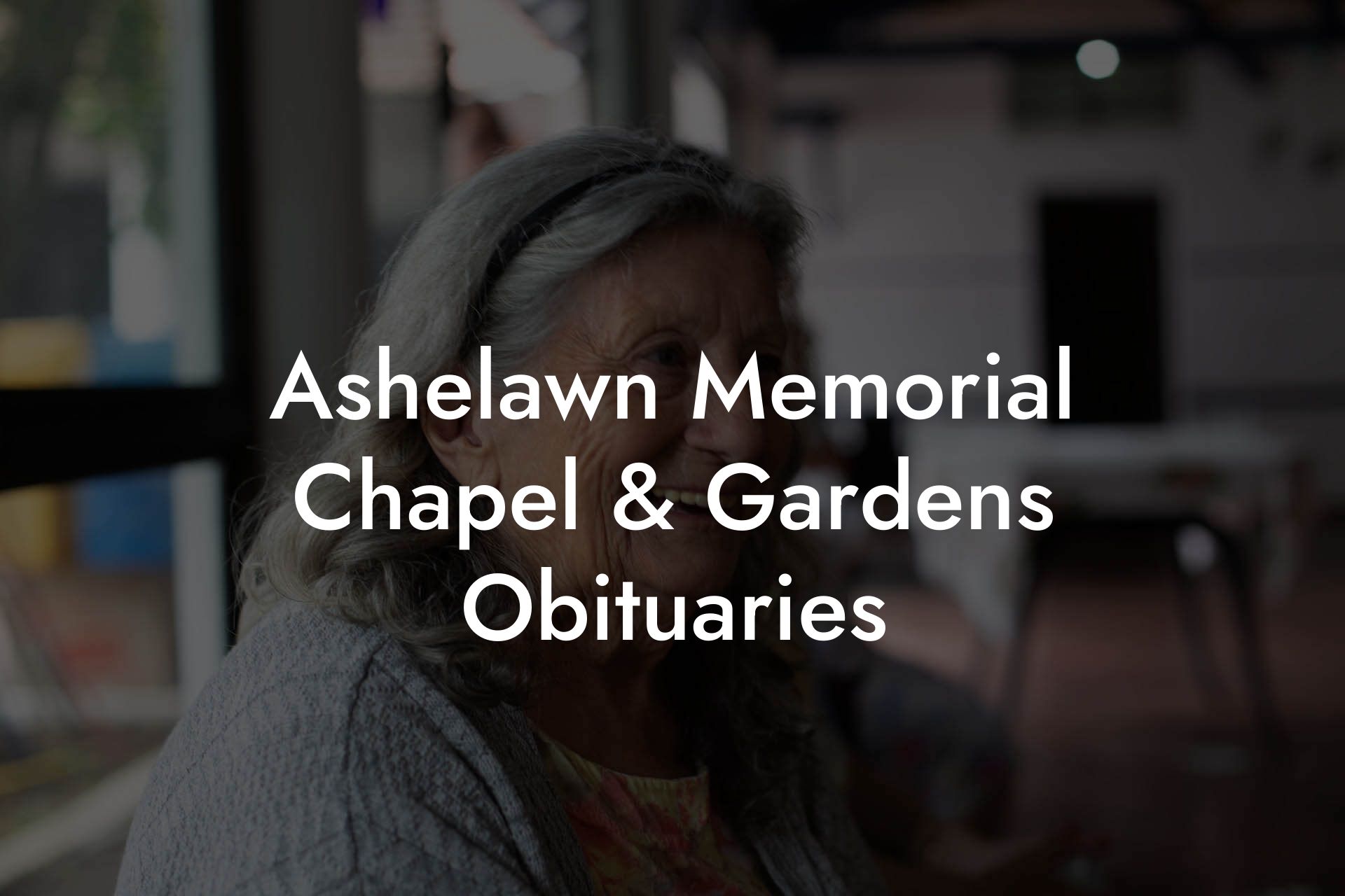 Ashelawn Memorial Chapel & Gardens Obituaries