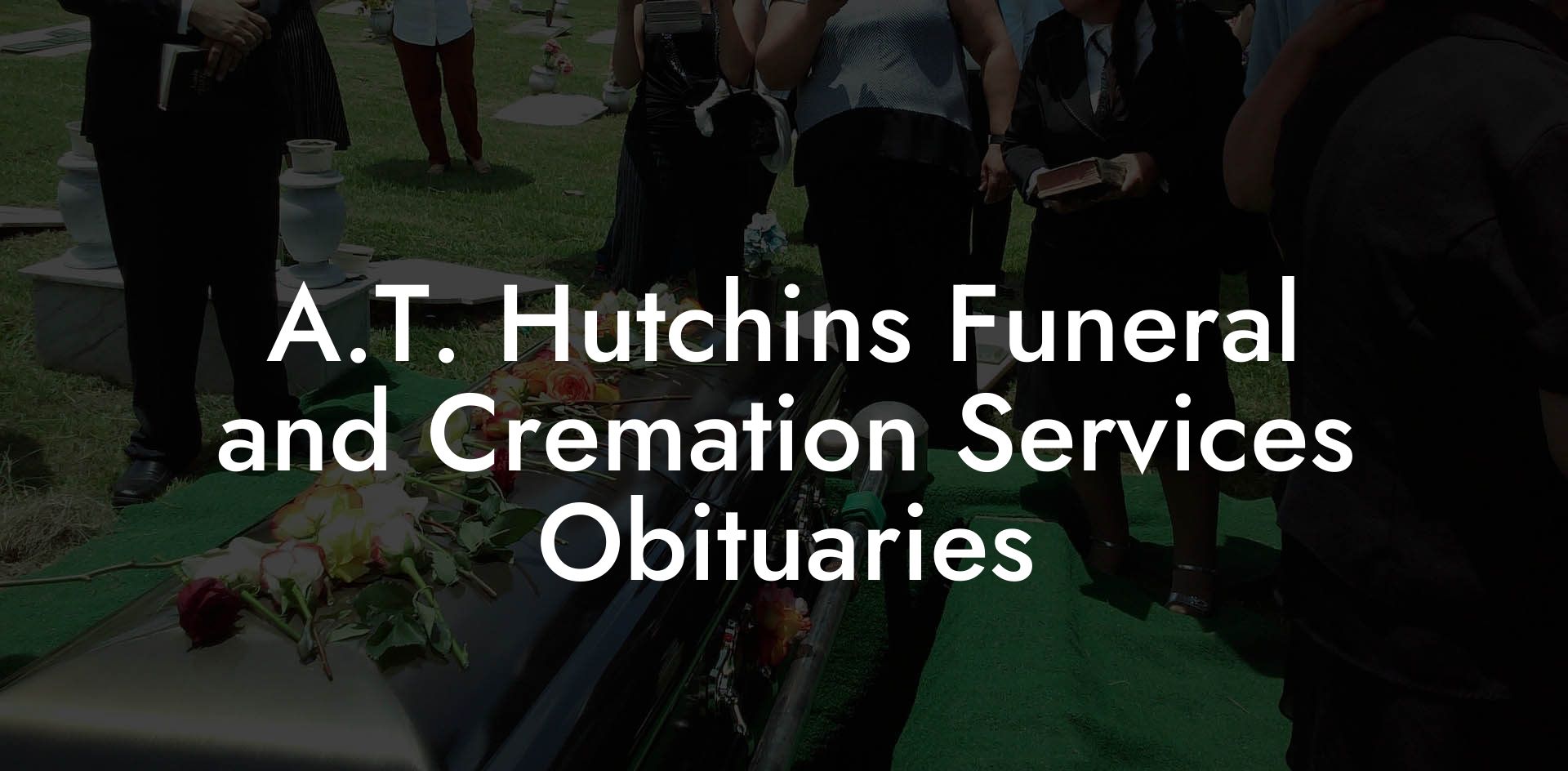 A.T. Hutchins Funeral and Cremation Services Obituaries - Eulogy Assistant