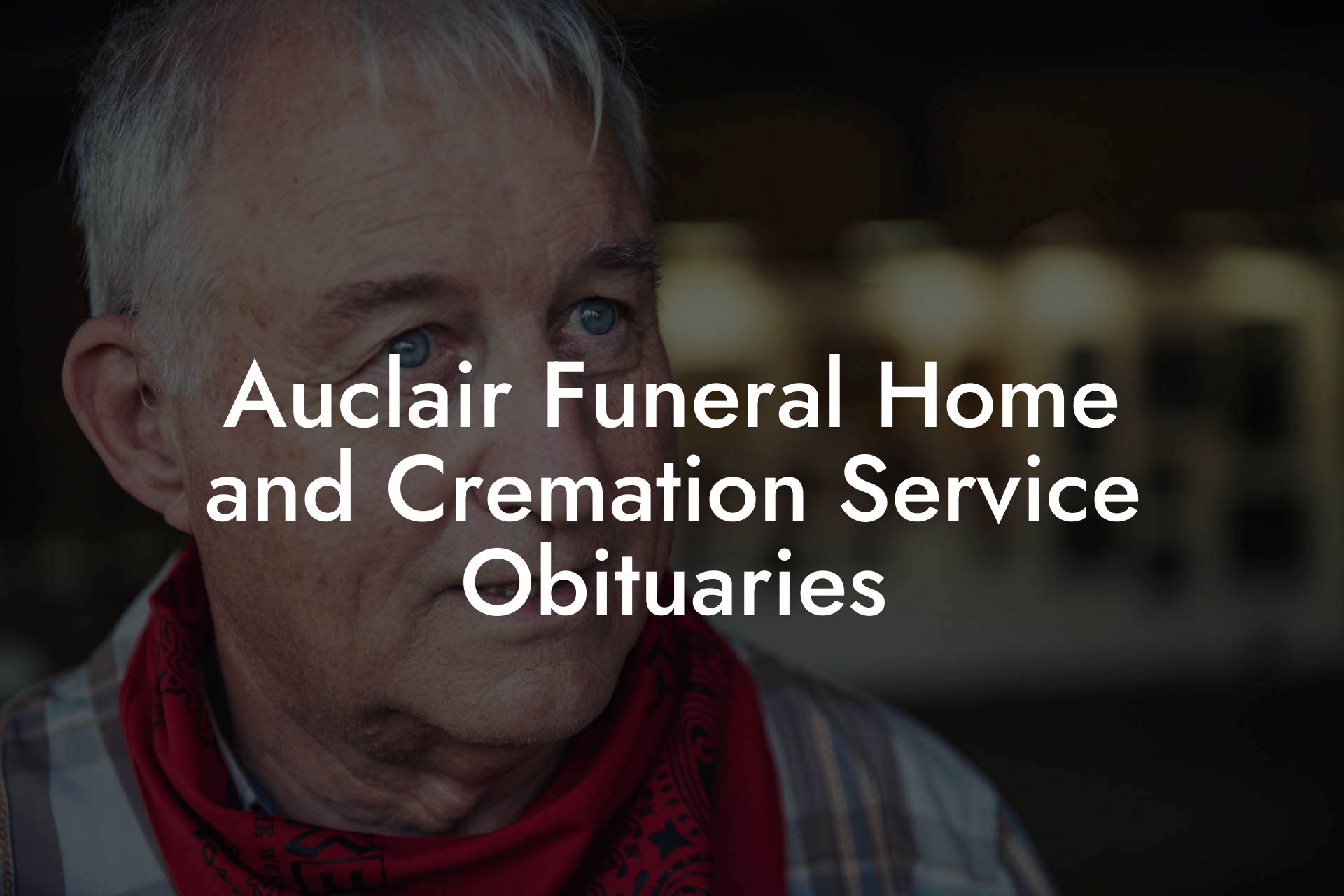 Auclair Funeral Home Obituaries: Celebrating Lives and Legacies