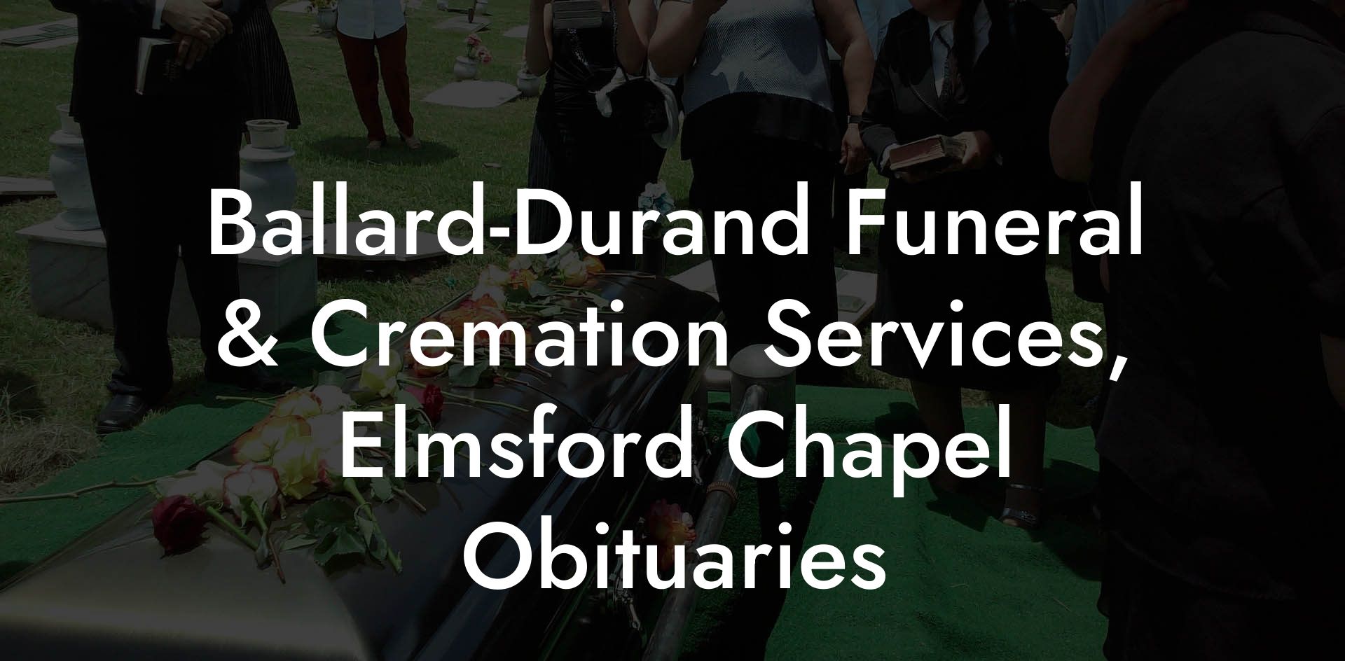BallardDurand Funeral & Cremation Services, Elmsford Chapel Obituaries