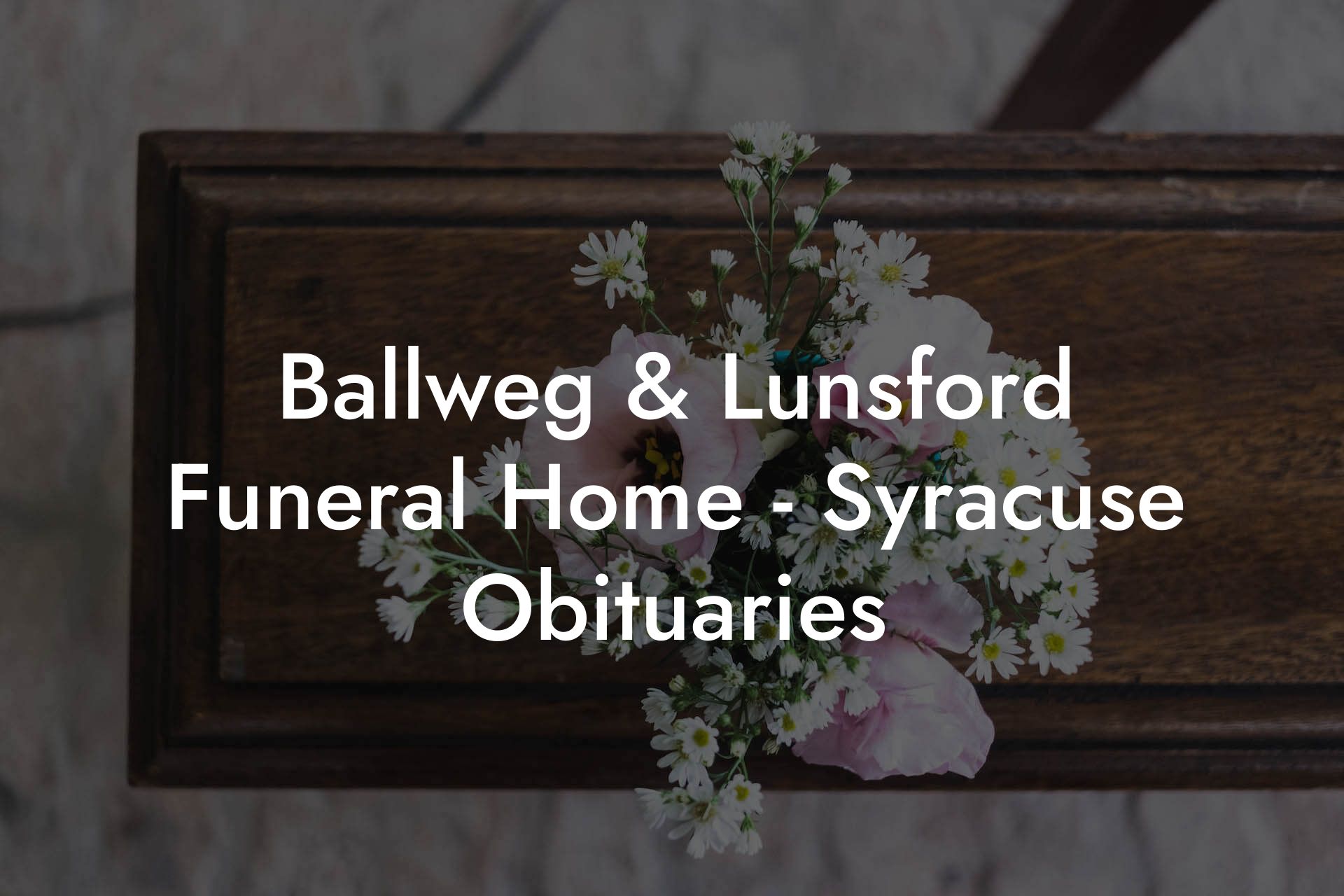 Ballweg & Lunsford Funeral Home Syracuse Obituaries Eulogy Assistant