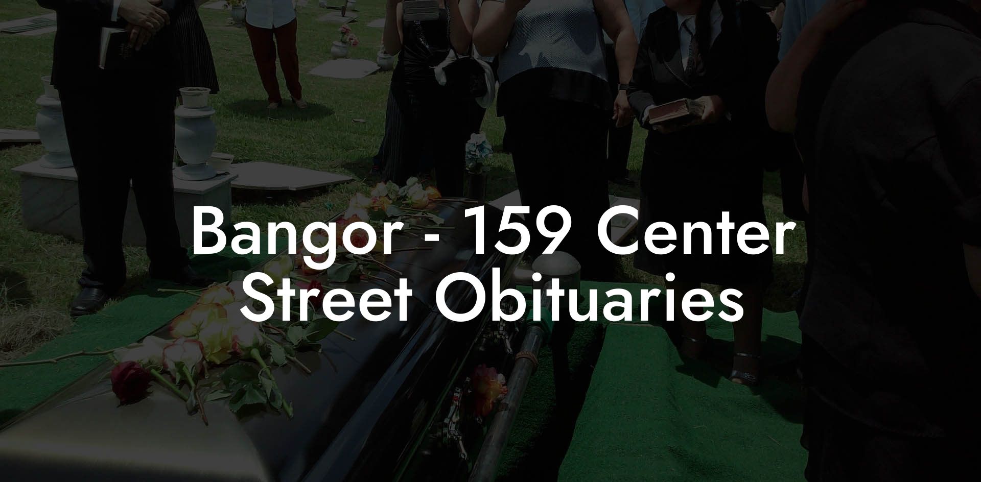 Bangor - 159 Center Street Obituaries