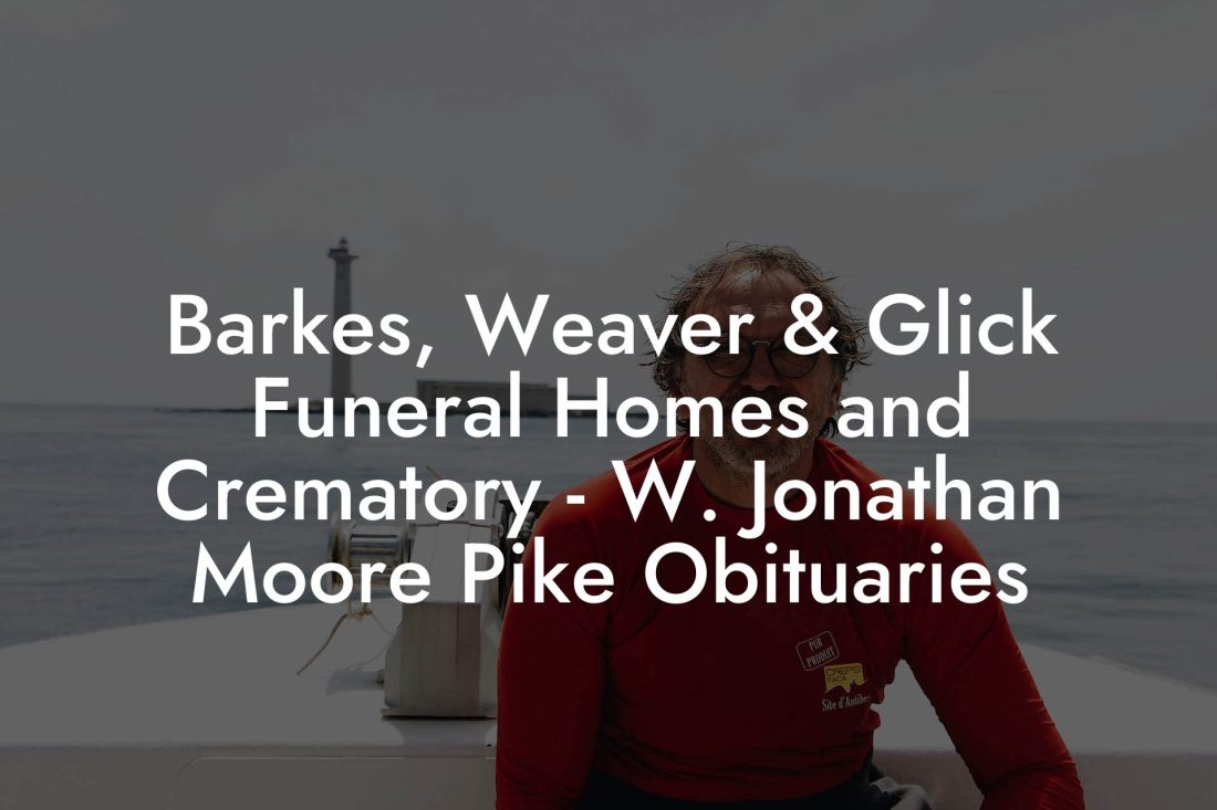 Barkes, Weaver & Glick Funeral Homes and Crematory - W. Jonathan Moore ...
