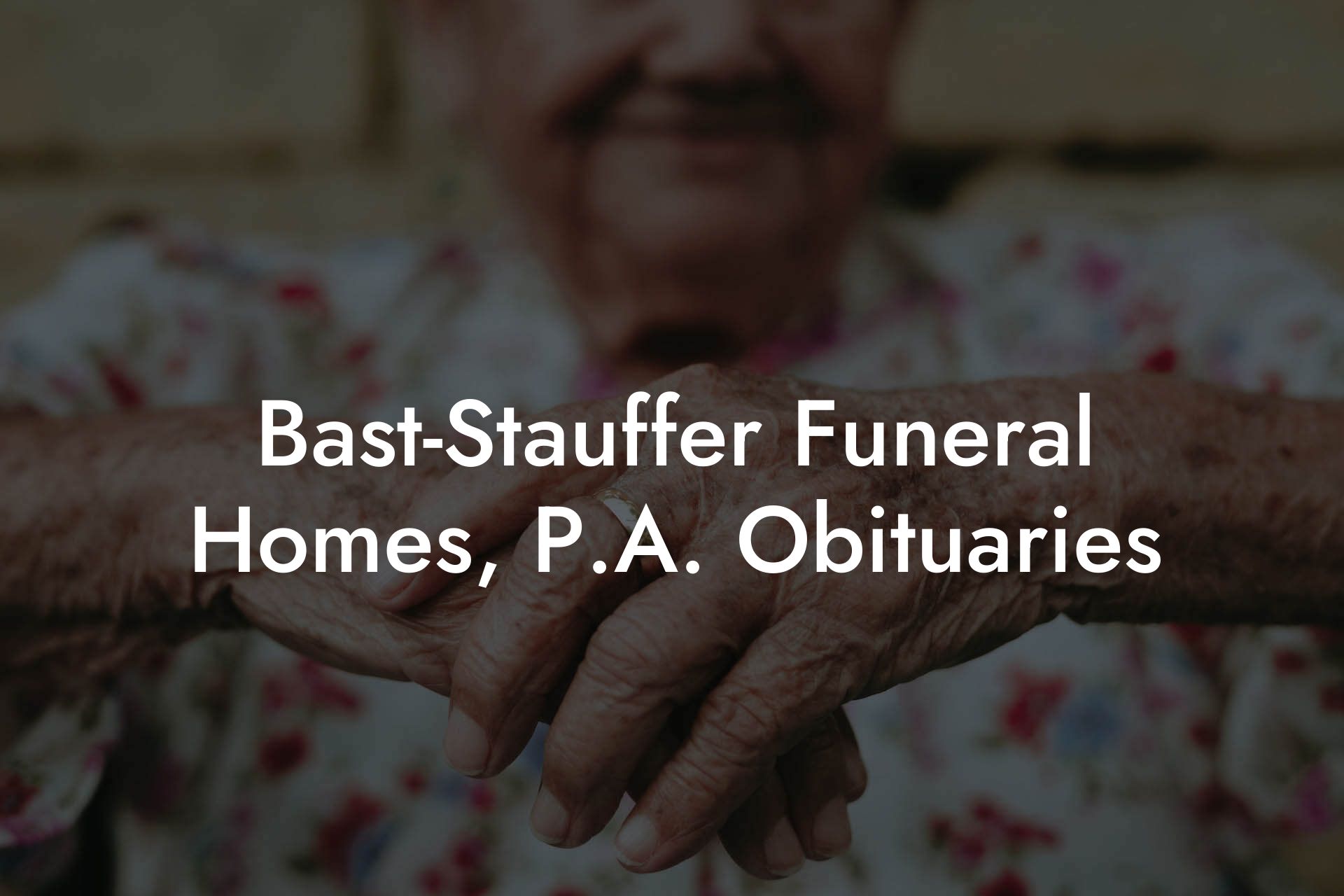 BastStauffer Funeral Homes, P.A. Obituaries Eulogy Assistant