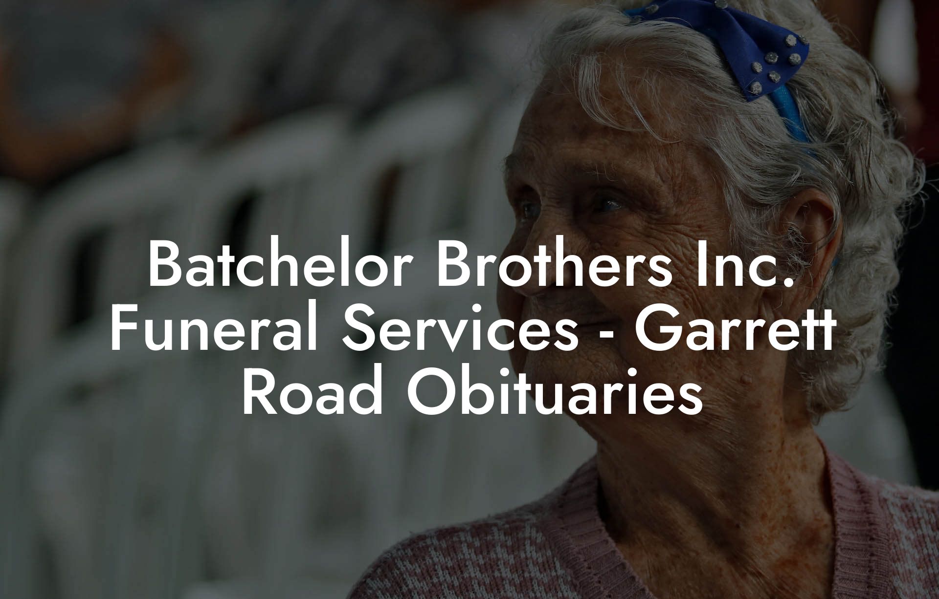 Batchelor Brothers Inc. Funeral Services - Garrett Road Obituaries
