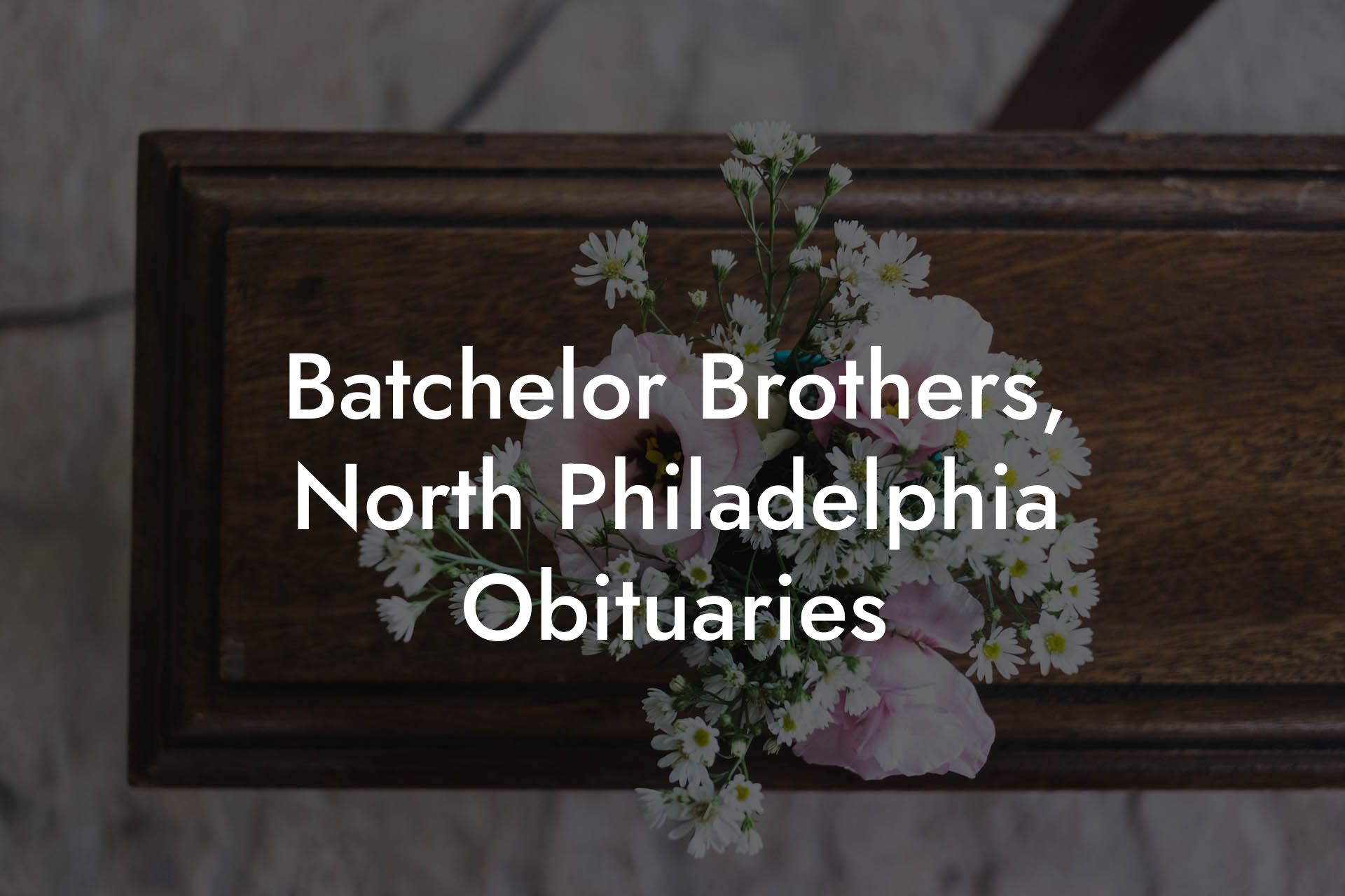 Batchelor Brothers, North Philadelphia Obituaries