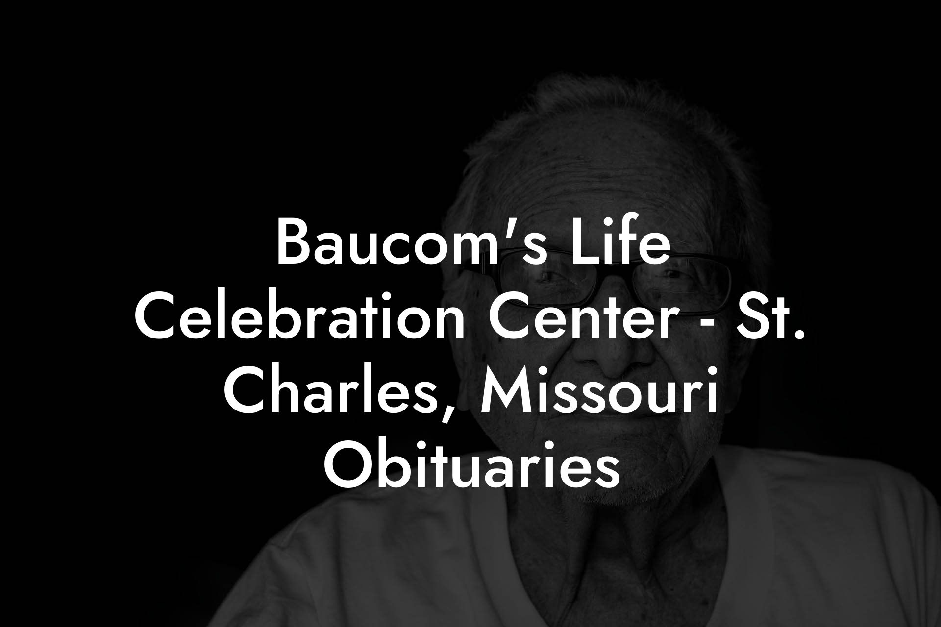 Baucom's Life Celebration Center - St. Charles, Missouri Obituaries