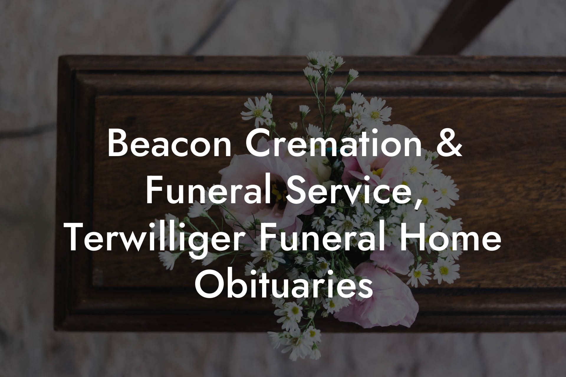 Beacon Cremation & Funeral Service, Terwilliger Funeral Home Obituaries
