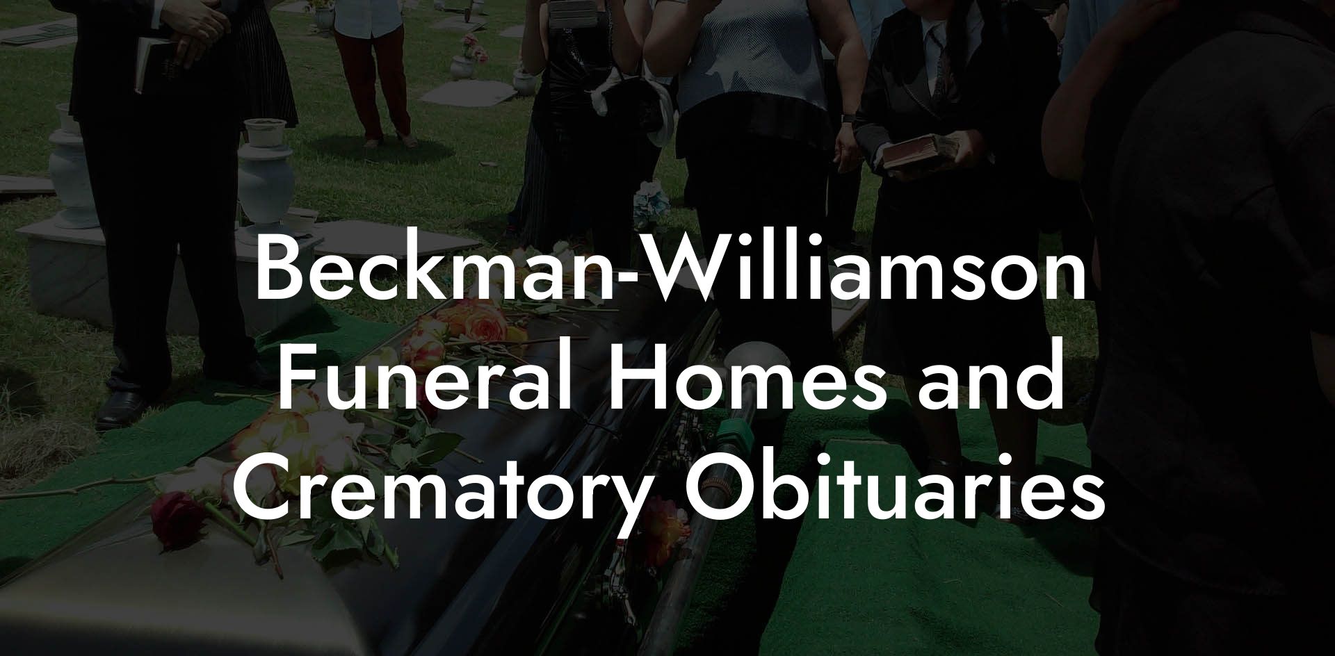 Beckman-Williamson Funeral Homes and Crematory Obituaries
