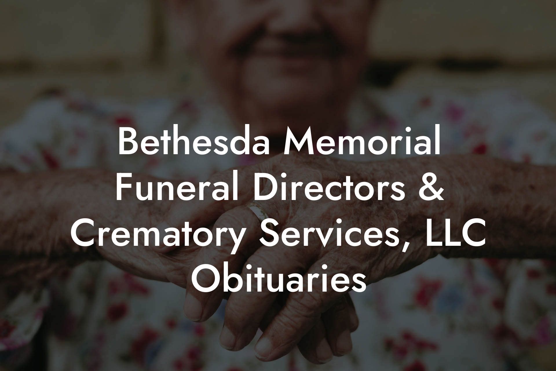 Bethesda Memorial Funeral Directors & Crematory Services, LLC Obituaries