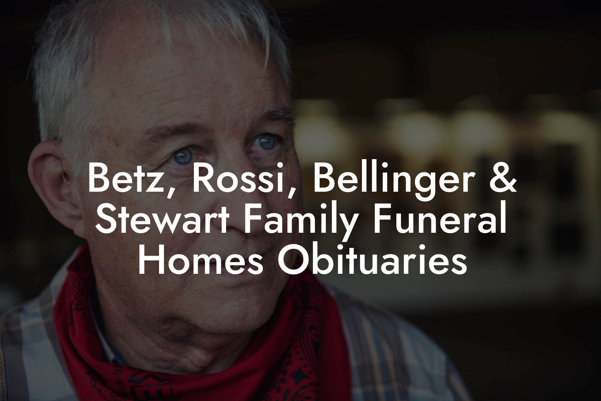Betz, Rossi, Bellinger & Stewart Family Funeral Homes Obituaries
