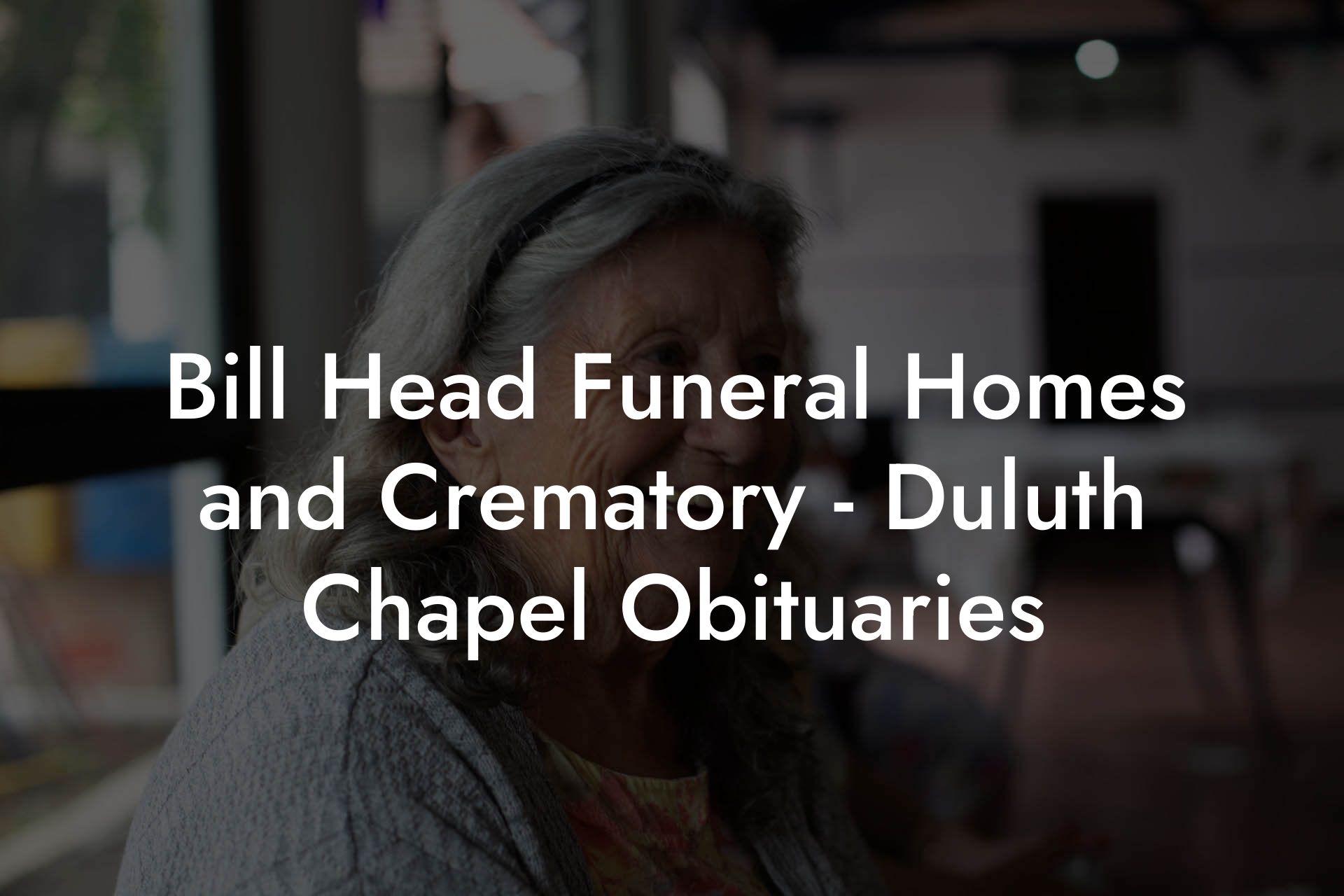 Bill Head Funeral Homes and Crematory - Duluth Chapel Obituaries