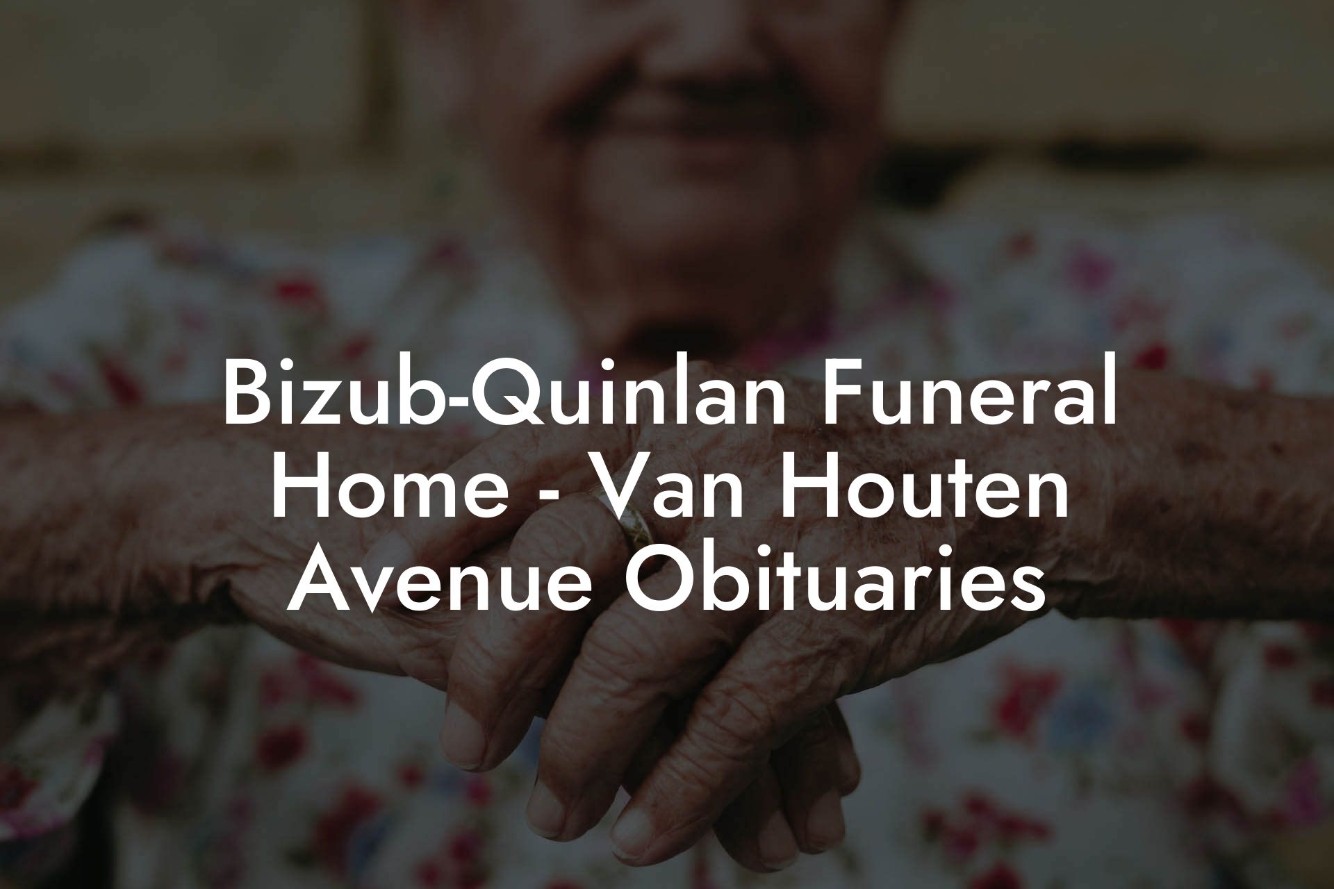 Bizub-Quinlan Funeral Home - Van Houten Avenue Obituaries