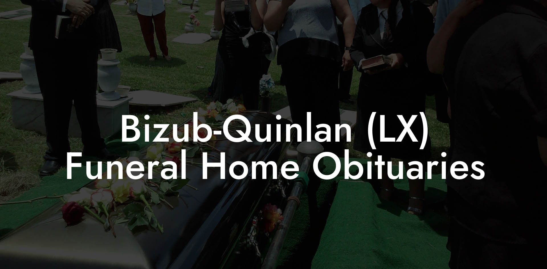 Bizub-Quinlan (LX) Funeral Home Obituaries