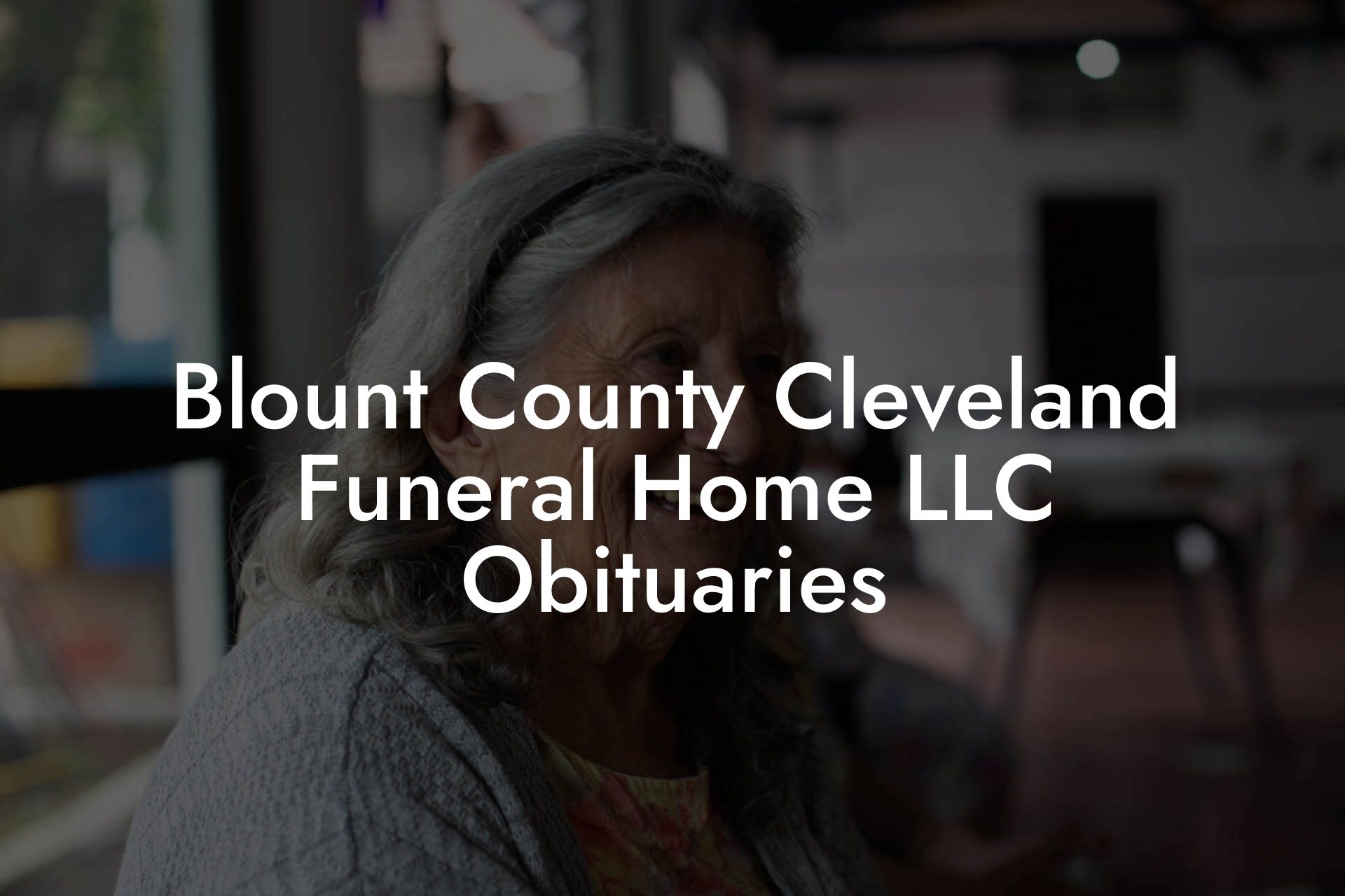 Blount County Cleveland Funeral Home LLC Obituaries