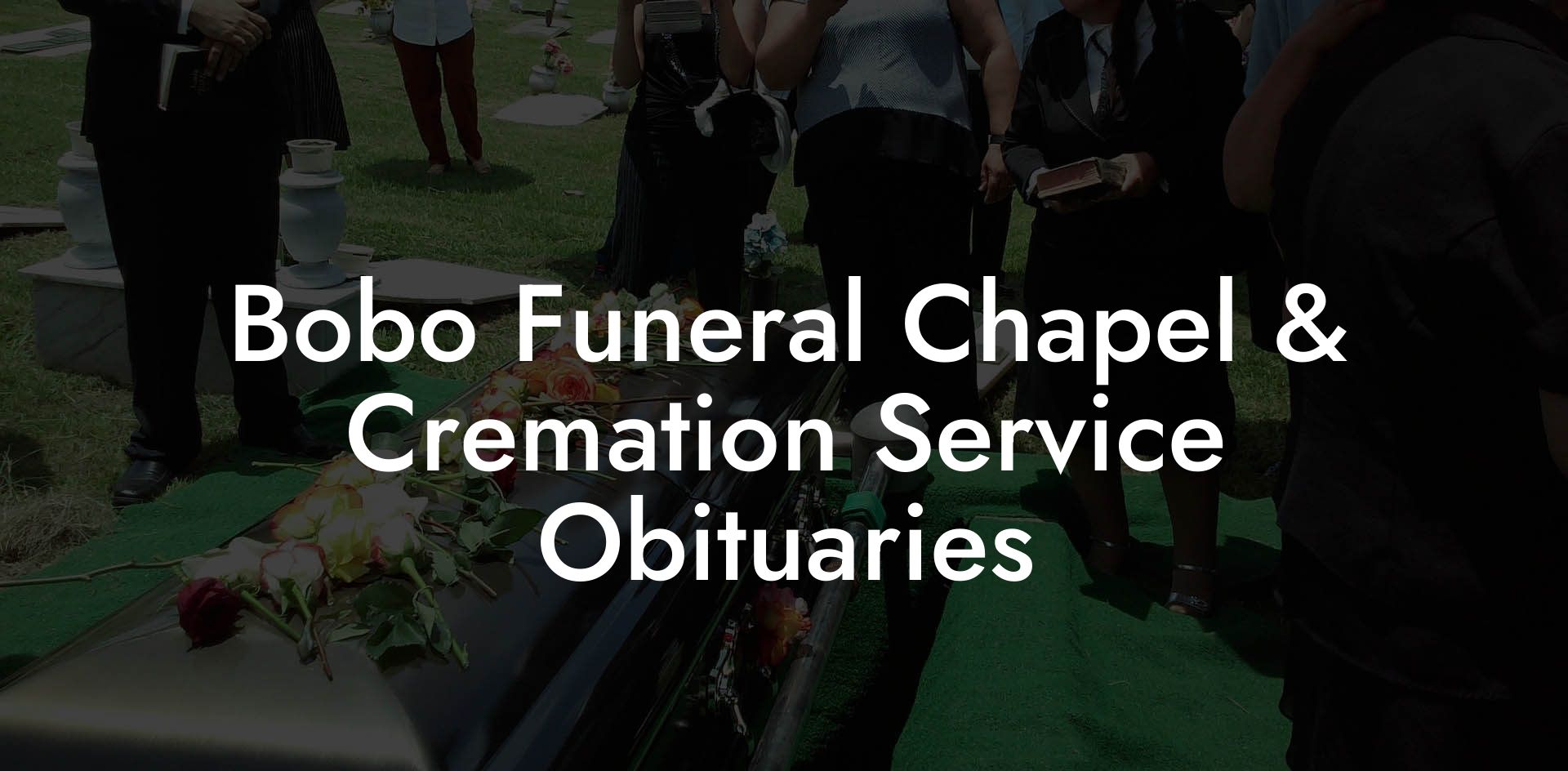 Bobo Funeral Chapel & Cremation Service Obituaries