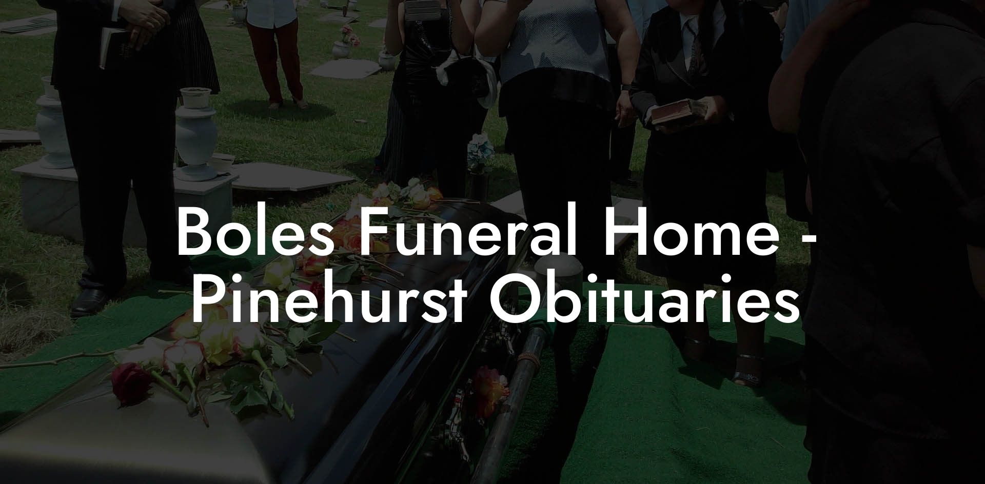 Boles Funeral Home - Pinehurst Obituaries