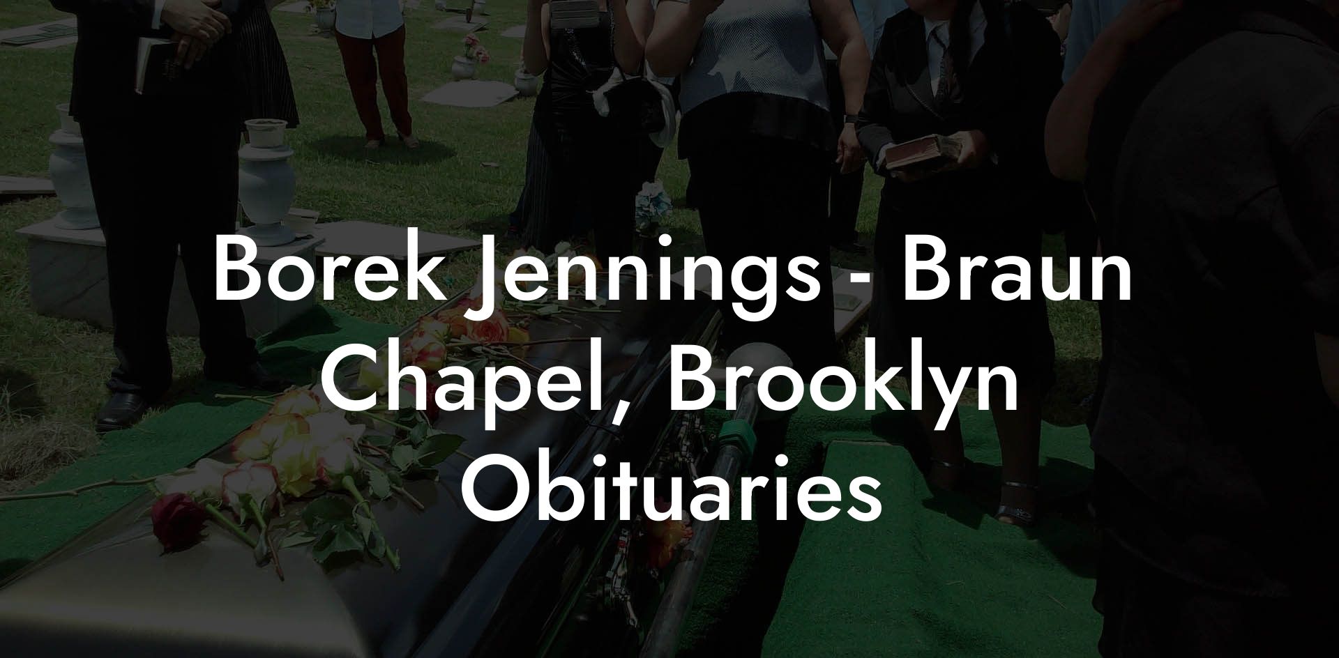 Borek Jennings - Braun Chapel, Brooklyn Obituaries
