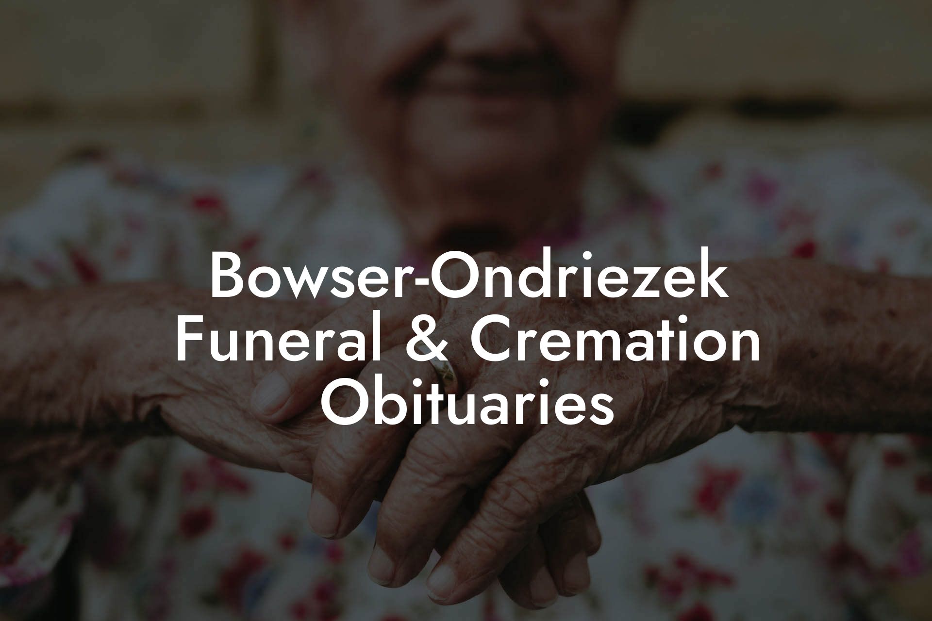 Bowser-Ondriezek Funeral & Cremation Obituaries
