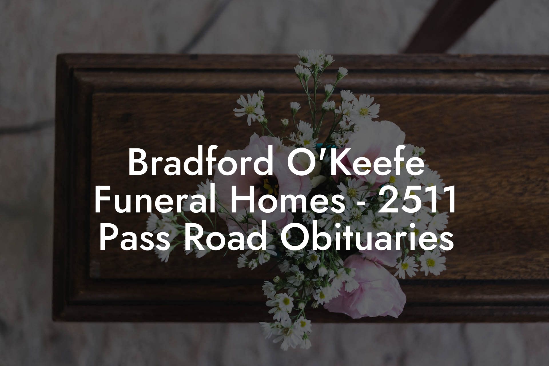 Bradford O'Keefe Funeral Homes - 2511 Pass Road Obituaries