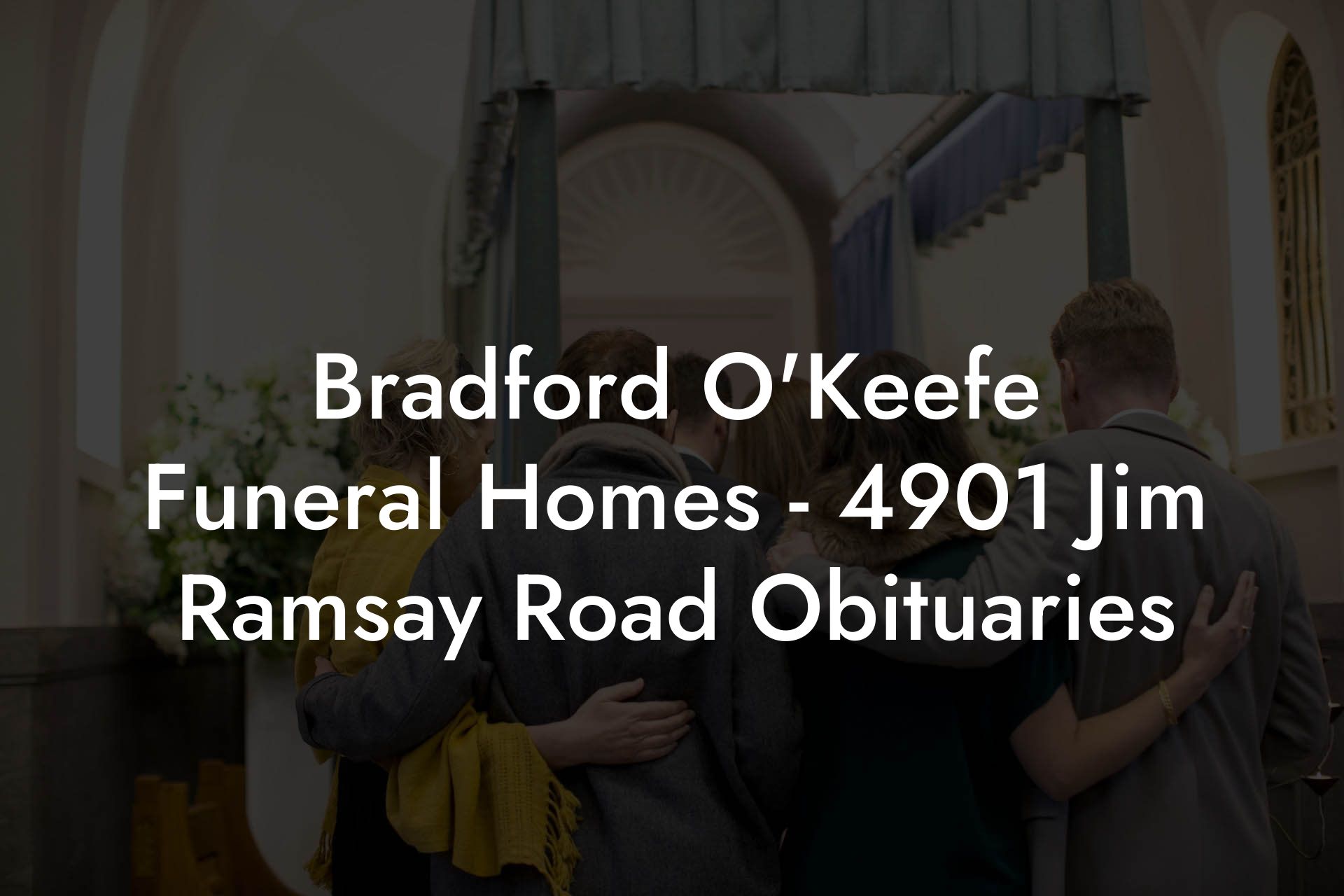 Bradford O'Keefe Funeral Homes - 4901 Jim Ramsay Road Obituaries