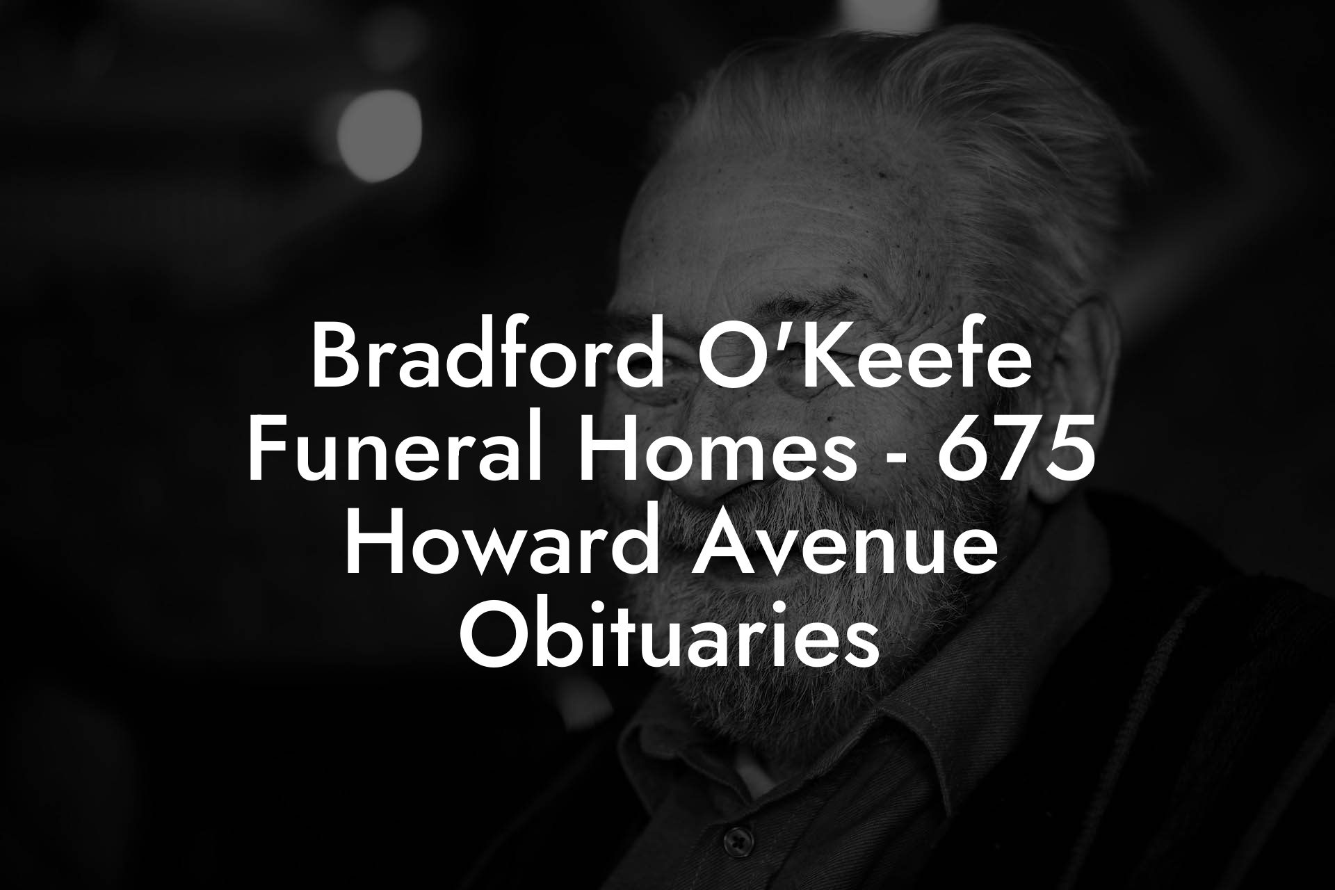 Bradford O'Keefe Funeral Homes - 675 Howard Avenue Obituaries - Eulogy ...