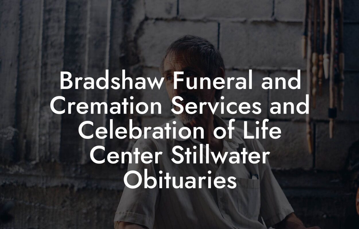 Bradshaw Funeral and Cremation Services and Celebration of Life Center Stillwater Obituaries
