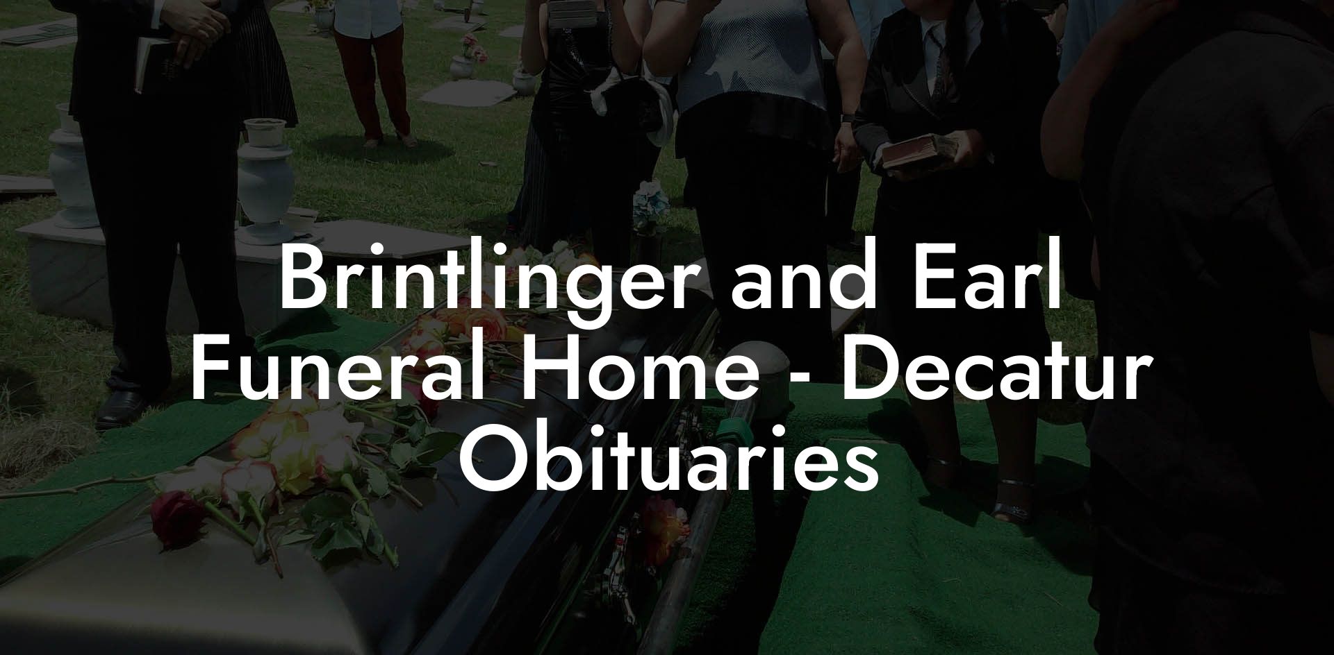 Brintlinger and Earl Funeral Home - Decatur Obituaries