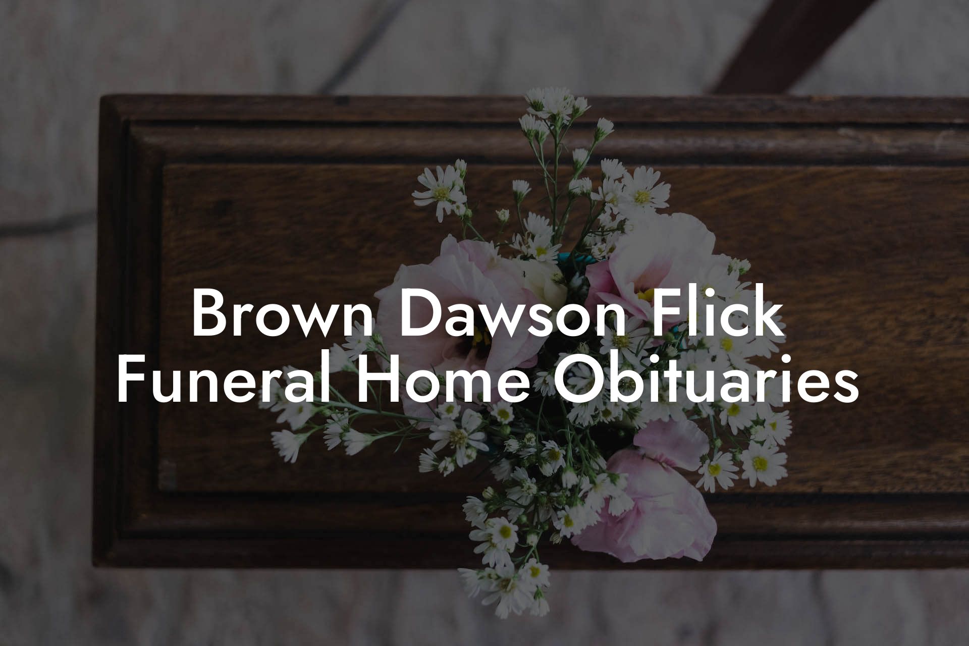 Brown Dawson Flick Funeral Home Obituaries