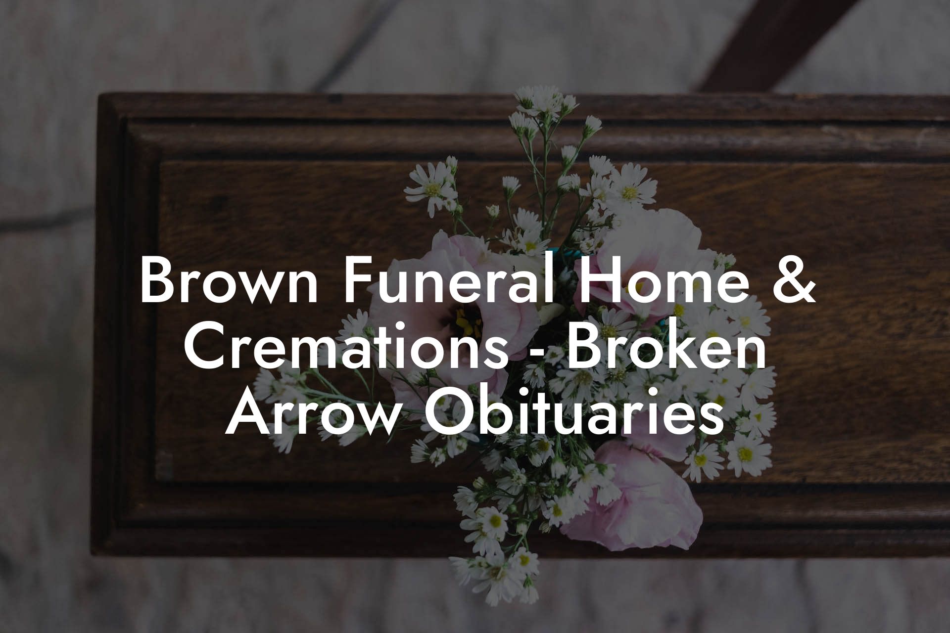 Brown Funeral Home & Cremations - Broken Arrow Obituaries
