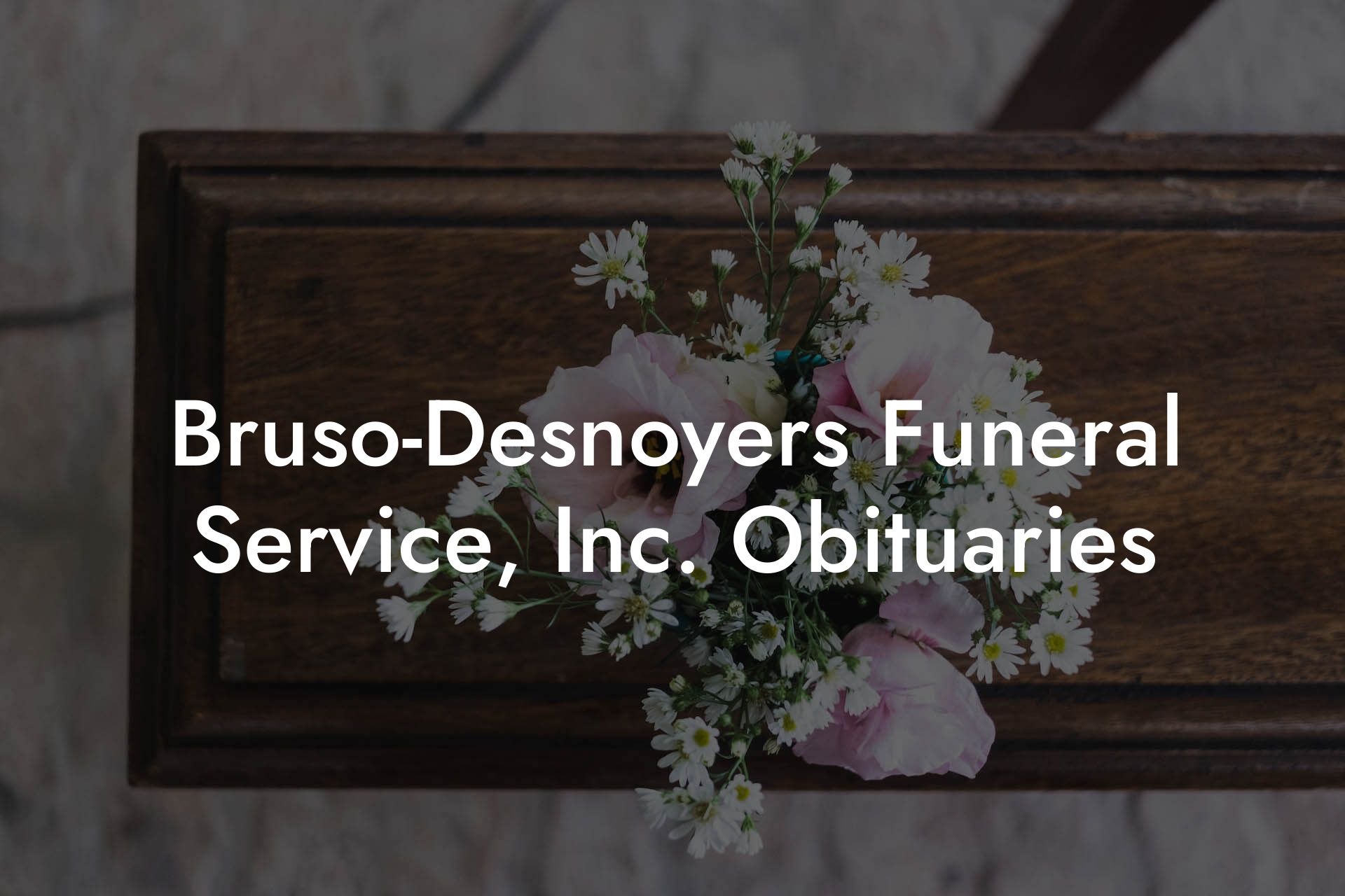 Bruso-Desnoyers Funeral Service, Inc. Obituaries